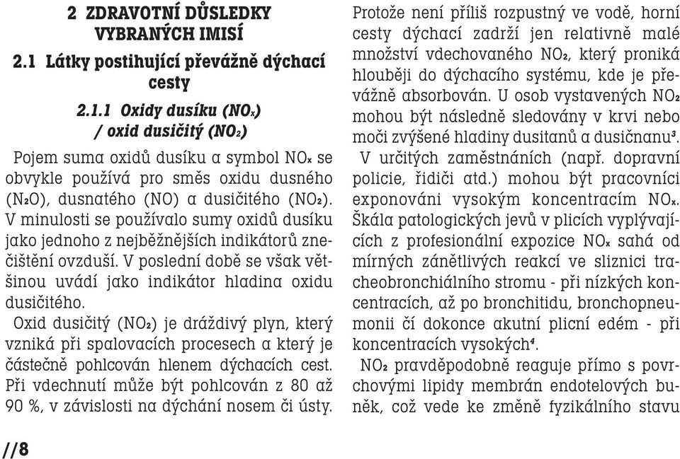 1 Oxidy dusíku (NOx) / oxid dusičitý (NO2) Pojem suma oxidů dusíku a symbol NOx se obvykle používá pro směs oxidu dusného (N2O), dusnatého (NO) a dusičitého (NO2).