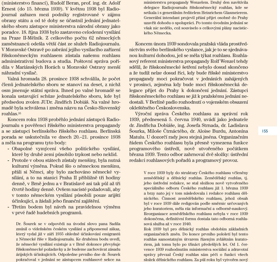 října 1938 bylo zastaveno celodenní vysílání na Praze II-Mělník. Z celkového počtu 62 německých zaměstnanců odešla větší část ze služeb Radiojournalu.