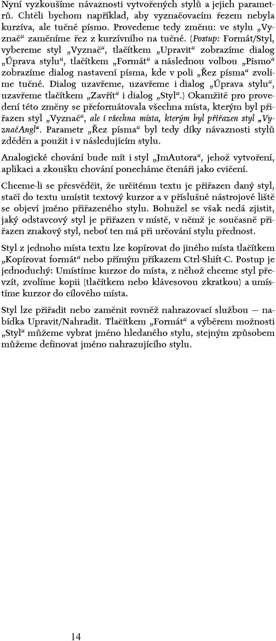 (Postup: Formát/Styl, vybereme styl Vyznač, tlačítkem Upravit zobrazíme dialog Úprava stylu, tlačítkem Formát a následnou volbou Písmo zobrazíme dialog nastavení písma, kde v poli Řez písma zvolíme