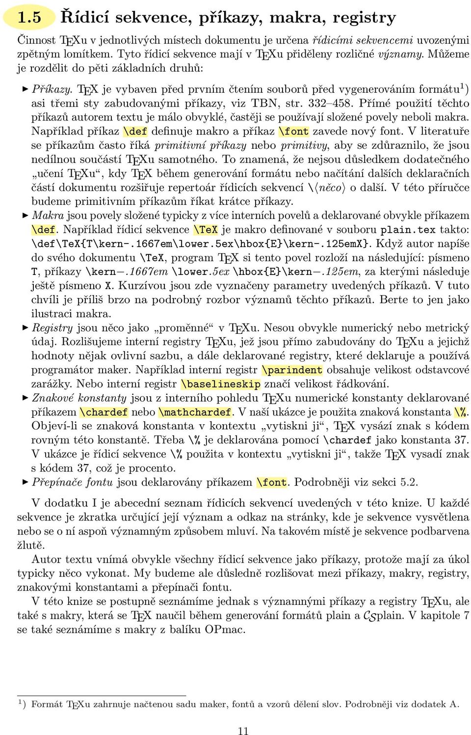 TEX je vybaven před prvním čtením souborů před vygenerováním formátu 1 ) asi třemi sty zabudovanými příkazy, viz TBN, str. 332 458.