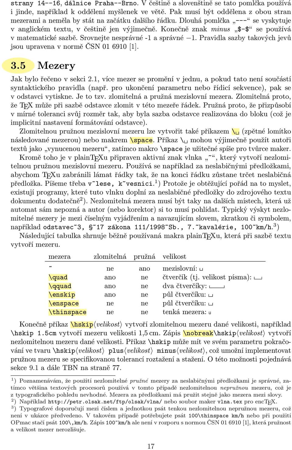 Konečně znak minus $-$ se používá v matematické sazbě. Srovnejte nesprávné -1 a správné 1. Pravidla sazby takových jevů jsou upravena v normě ČSN 01 6910 [1]. 3.5 Mezery Jak bylo řečeno v sekci 2.