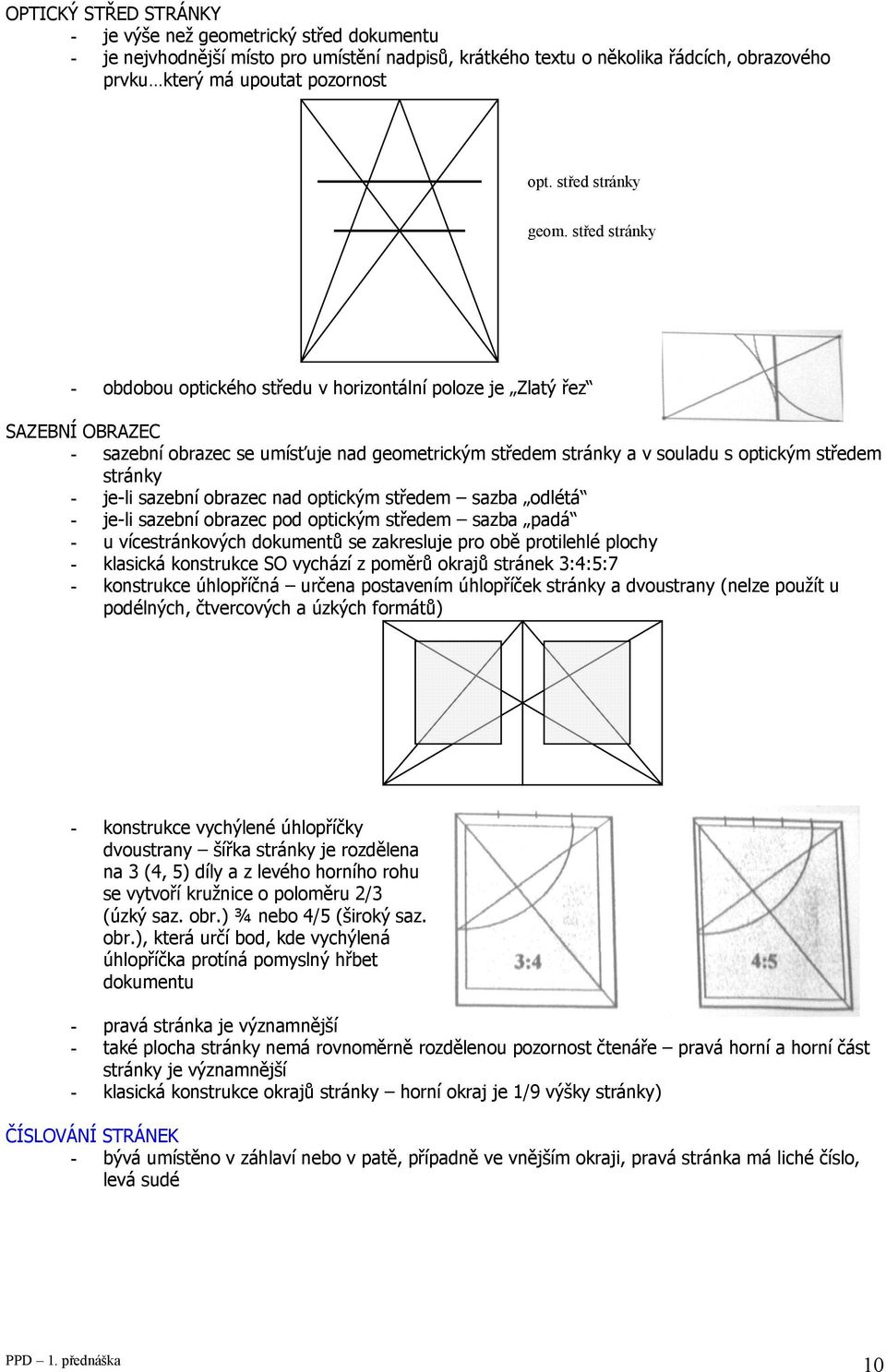 střed stránky - obdobou optického středu v horizontální poloze je Zlatý řez SAZEBNÍ OBRAZEC - sazební obrazec se umísťuje nad geometrickým středem stránky a v souladu s optickým středem stránky -