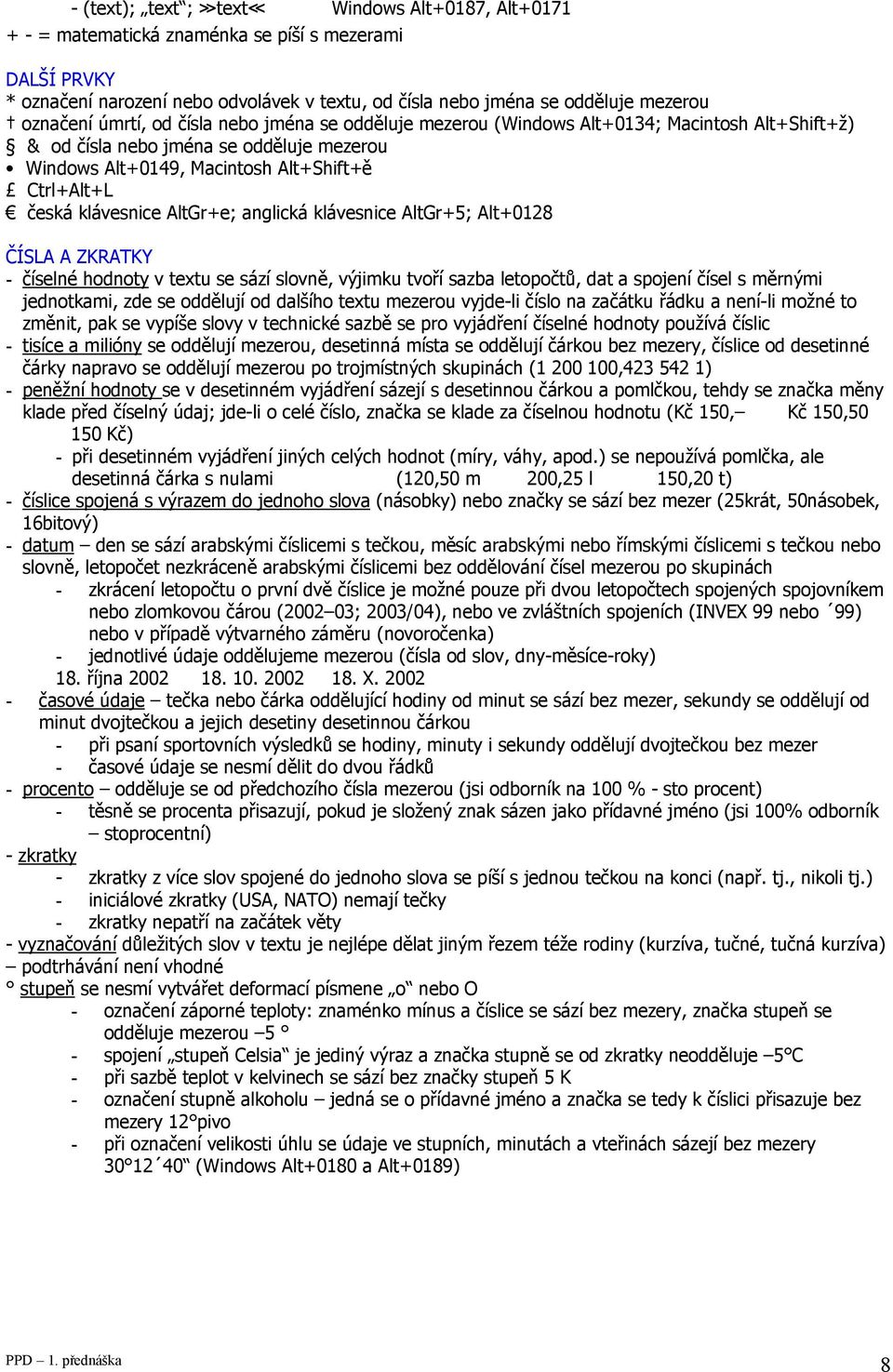 AltGr+e; anglická klávesnice AltGr+5; Alt+0128 ČÍSLA A ZKRATKY - číselné hodnoty v textu se sází slovně, výjimku tvoří sazba letopočtů, dat a spojení čísel s měrnými jednotkami, zde se oddělují od