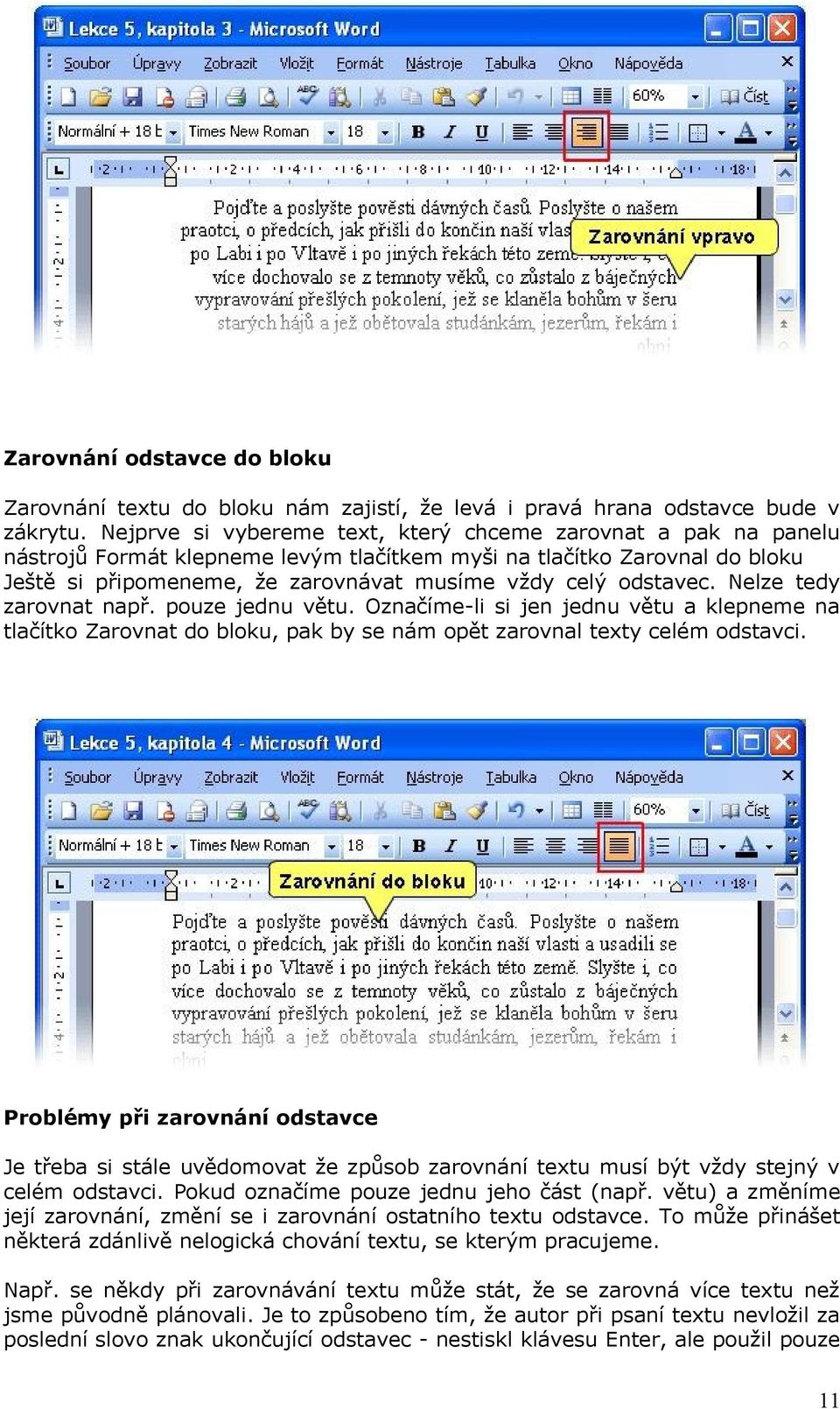 odstavec. Nelze tedy zarovnat např. pouze jednu větu. Označíme-li si jen jednu větu a klepneme na tlačítko Zarovnat do bloku, pak by se nám opět zarovnal texty celém odstavci.