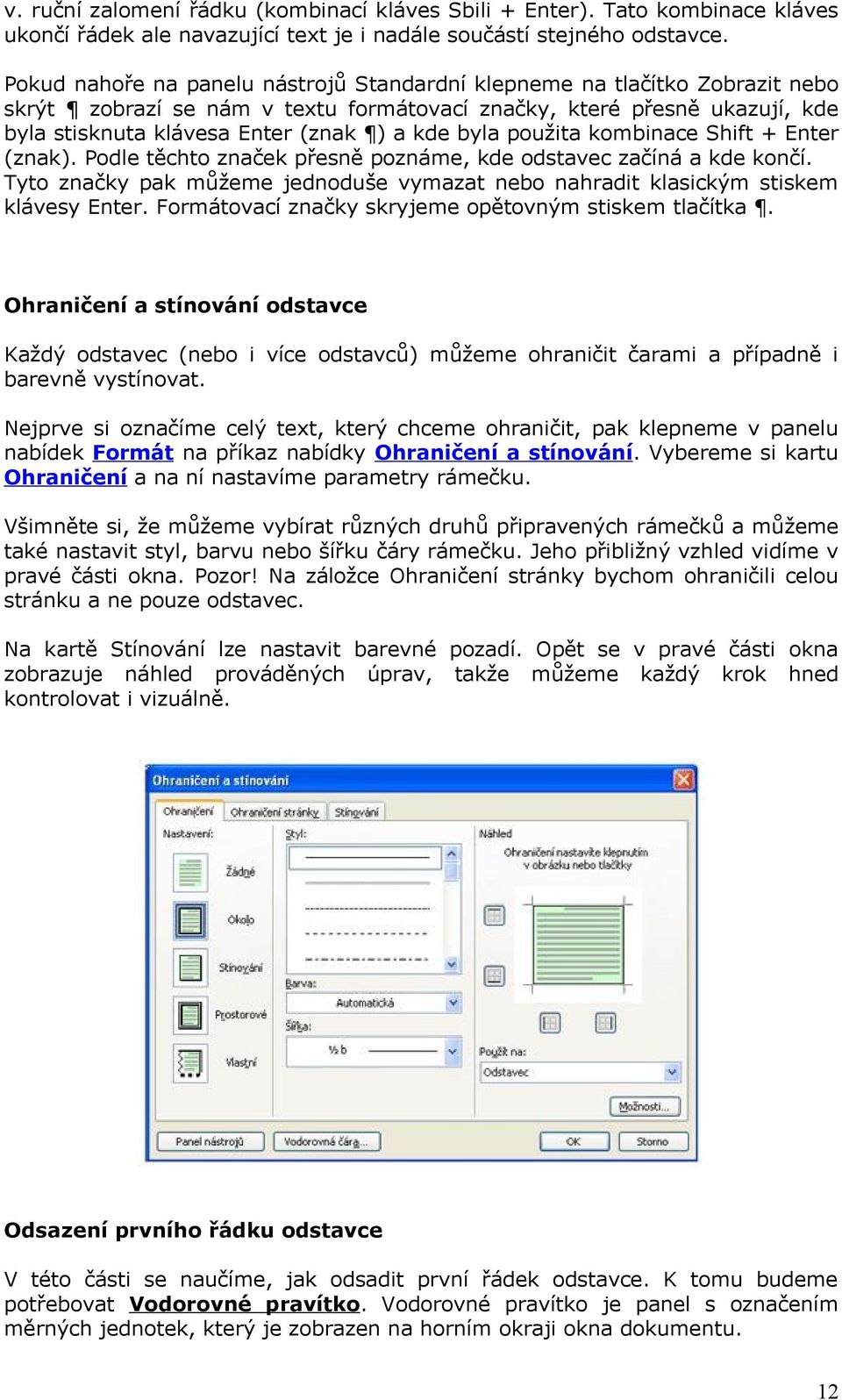 byla použita kombinace Shift + Enter (znak). Podle těchto značek přesně poznáme, kde odstavec začíná a kde končí.