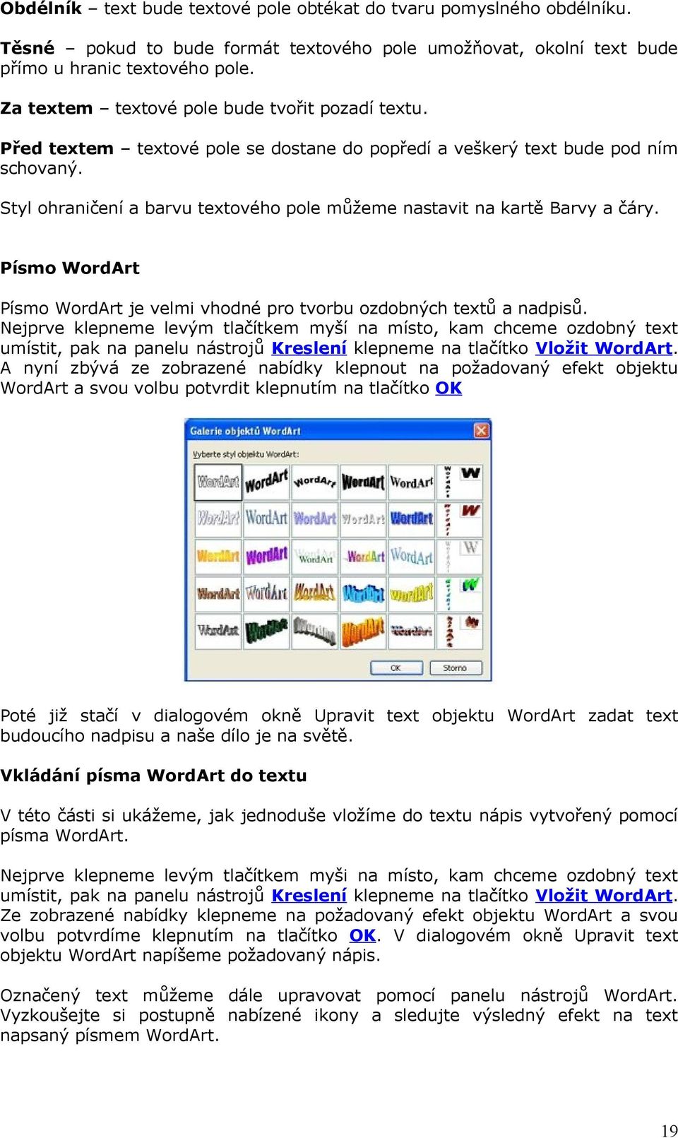 Styl ohraničení a barvu textového pole můžeme nastavit na kartě Barvy a čáry. Písmo WordArt Písmo WordArt je velmi vhodné pro tvorbu ozdobných textů a nadpisů.