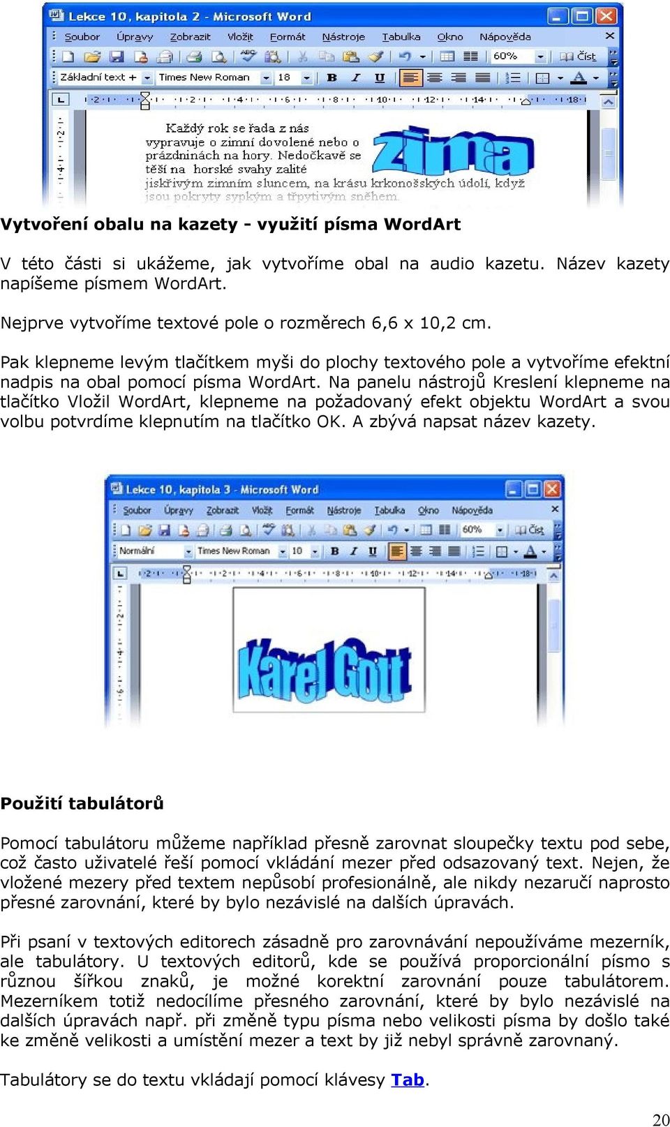 Na panelu nástrojů Kreslení klepneme na tlačítko Vložil WordArt, klepneme na požadovaný efekt objektu WordArt a svou volbu potvrdíme klepnutím na tlačítko OK. A zbývá napsat název kazety.