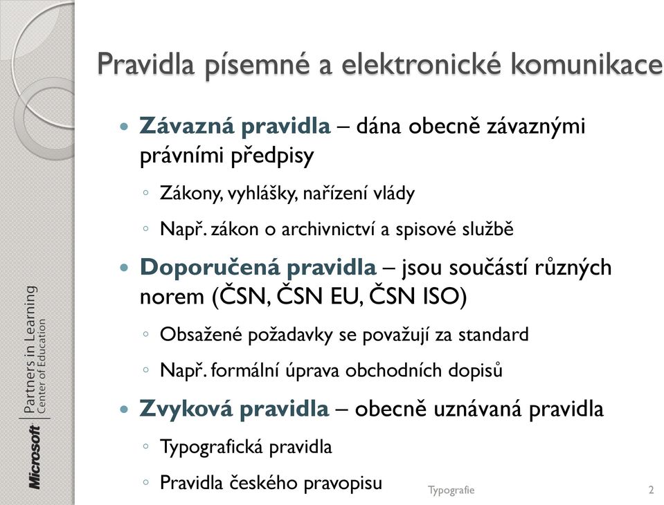 zákon o archivnictví a spisové sluţbě Doporučená pravidla jsou součástí různých norem (ČSN, ČSN EU, ČSN ISO)