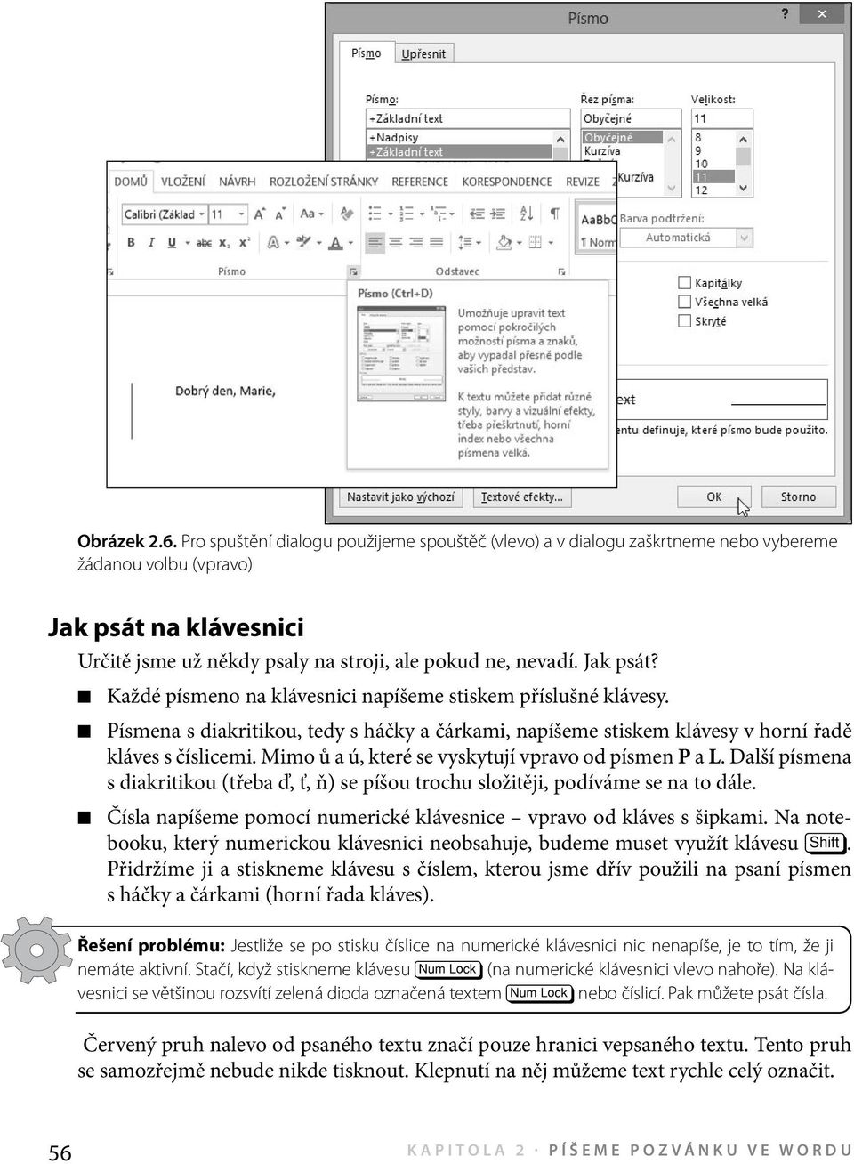 Písmena s diakritikou, tedy s háčky a čárkami, napíšeme stiskem klávesy v horní řadě kláves s číslicemi. Mimo ů a ú, které se vyskytují vpravo od písmen P a L.