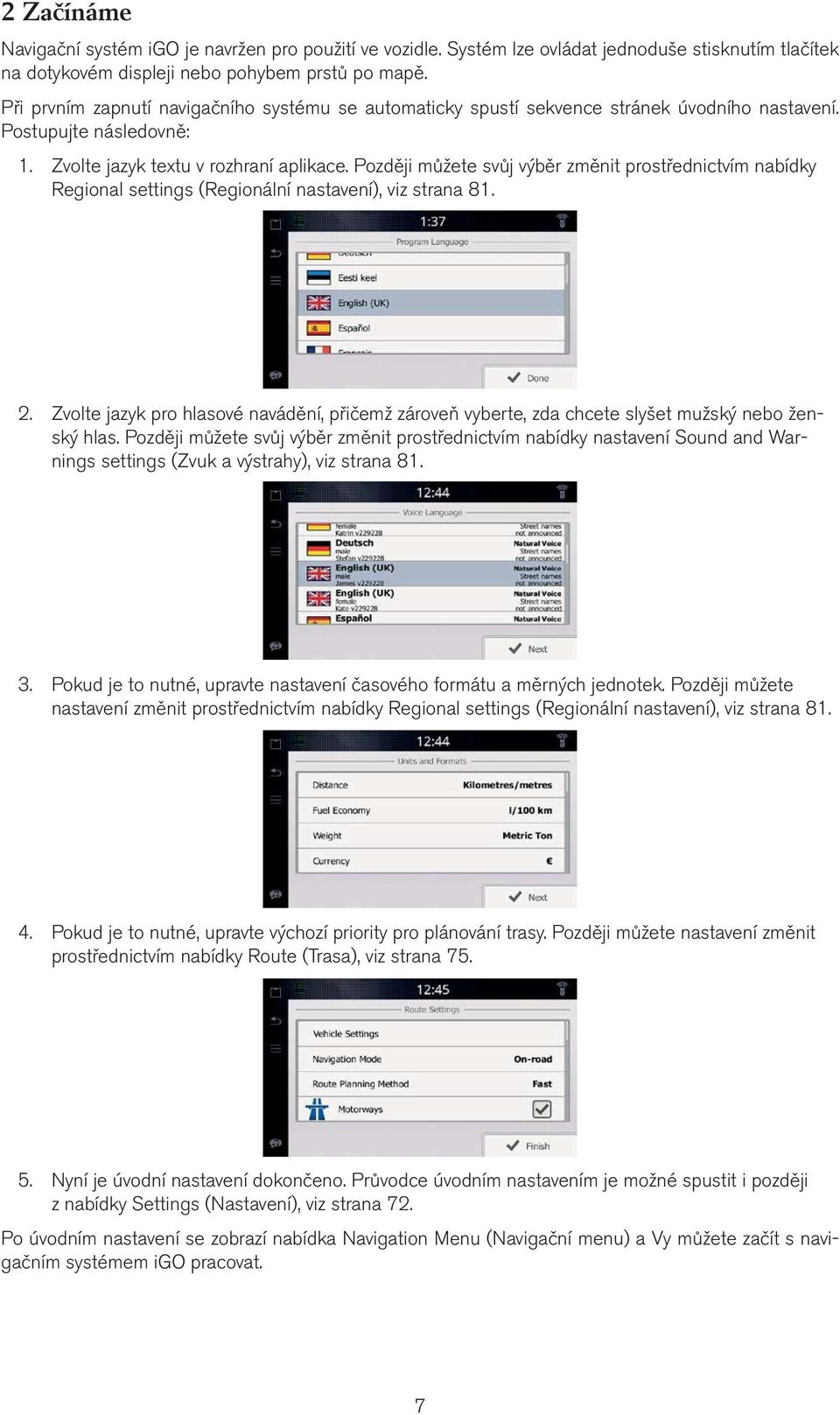 Později můžete svůj výběr změnit prostřednictvím nabídky Regional settings (Regionální nastavení), viz strana 81. 2.