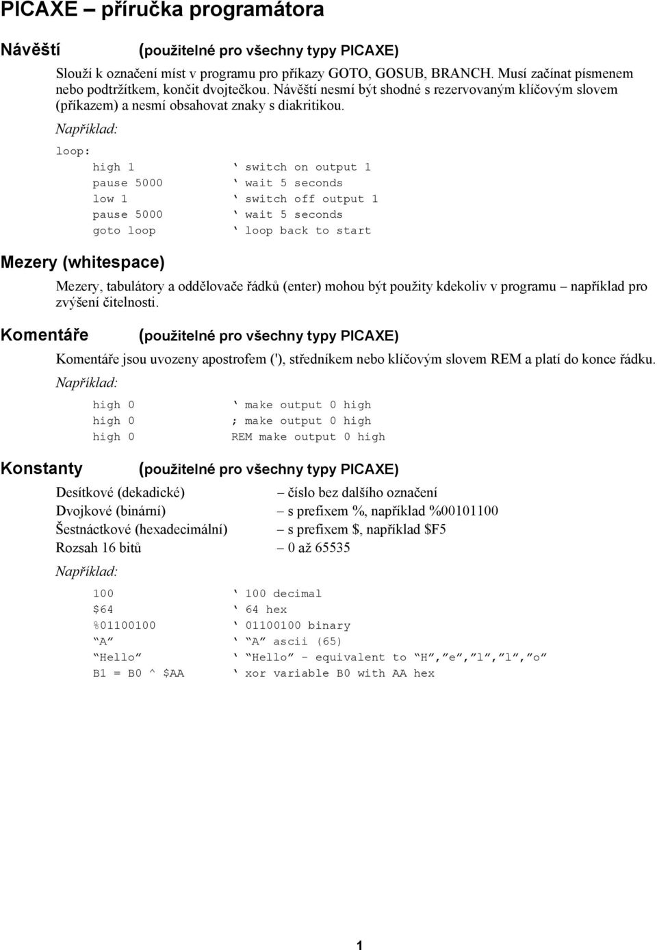 loop: high 1 switch on output 1 pause 5000 low 1 switch off output 1 pause 5000 Mezery (whitespace) Komentáře Konstanty Mezery, tabulátory a oddělovače řádků (enter) mohou být použity kdekoliv v