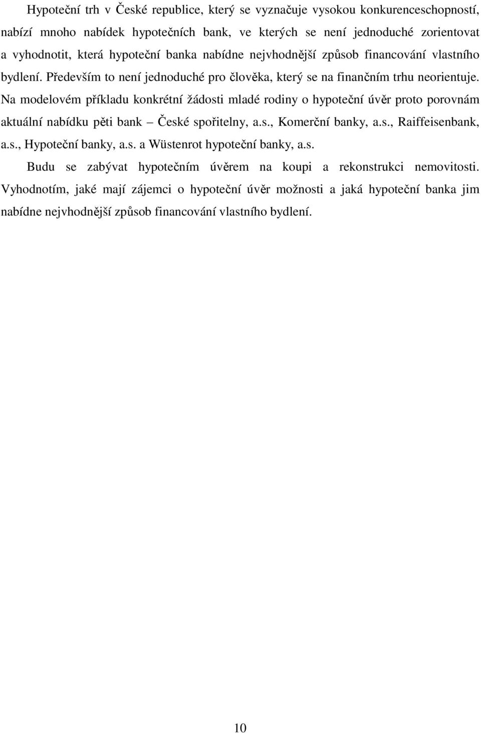 Na modelovém příkladu konkrétní žádosti mladé rodiny o hypoteční úvěr proto porovnám aktuální nabídku pěti bank České spořitelny, a.s., Komerční banky, a.s., Raiffeisenbank, a.s., Hypoteční banky, a.