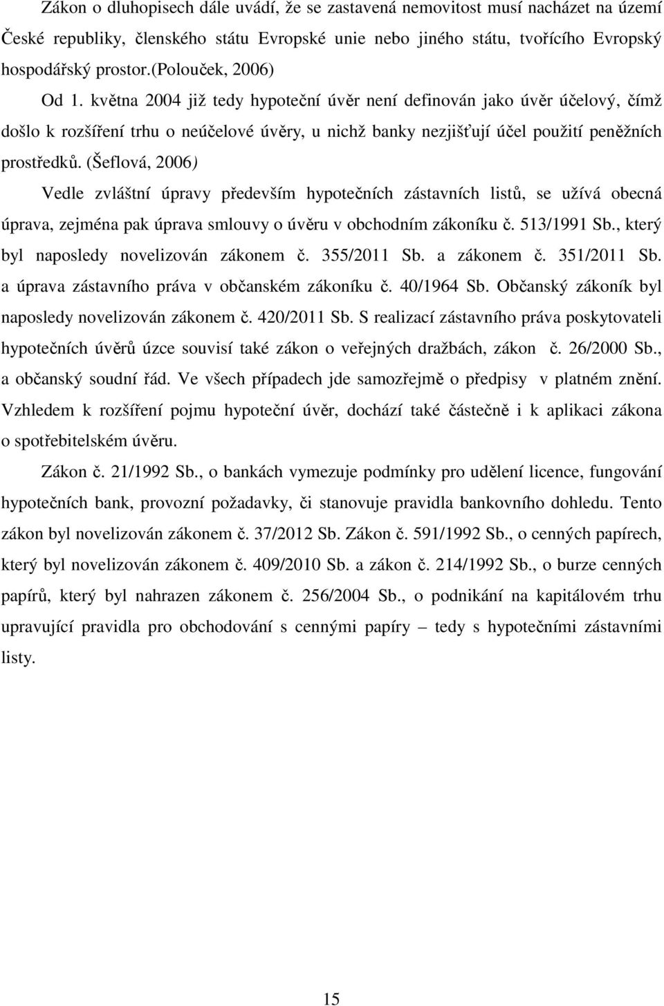 (Šeflová, 2006) Vedle zvláštní úpravy především hypotečních zástavních listů, se užívá obecná úprava, zejména pak úprava smlouvy o úvěru v obchodním zákoníku č. 513/1991 Sb.