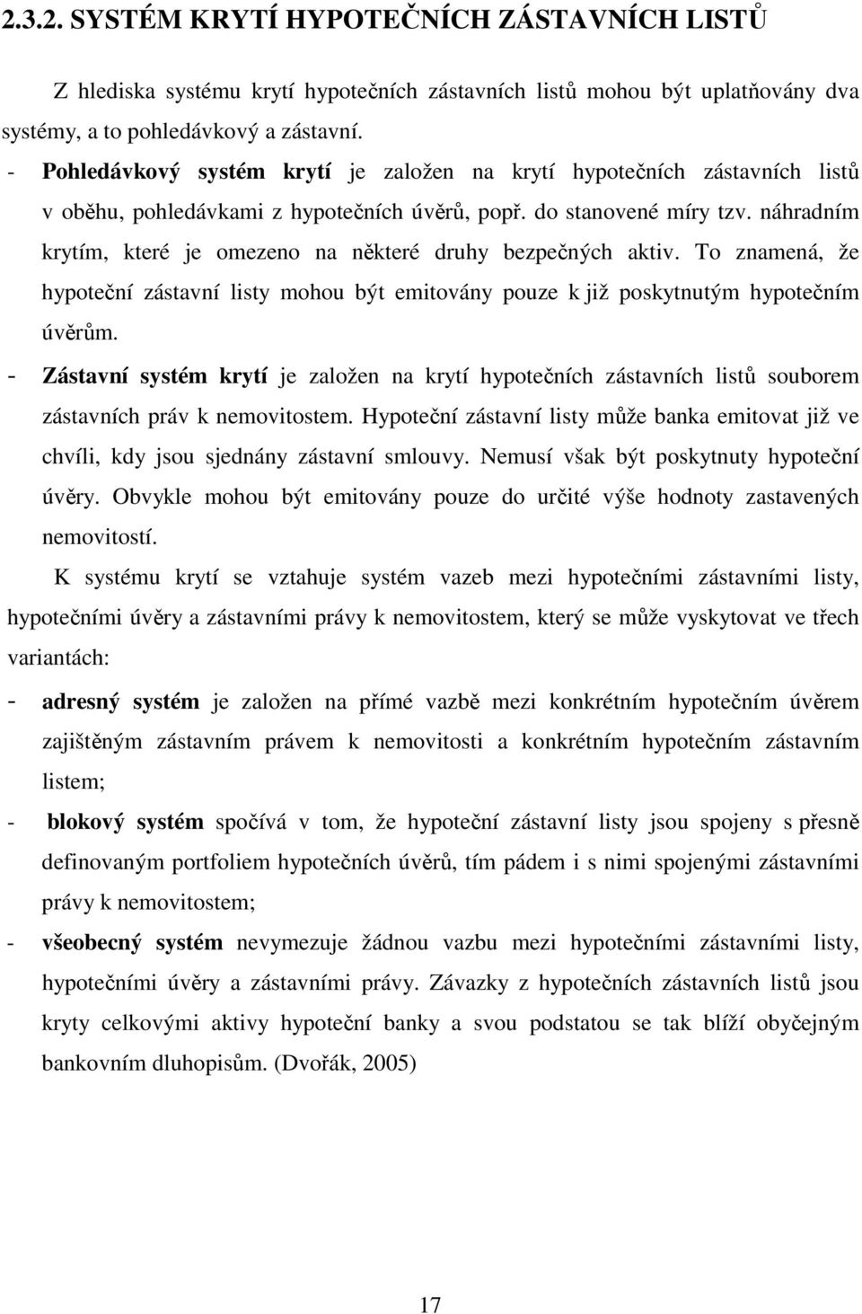 náhradním krytím, které je omezeno na některé druhy bezpečných aktiv. To znamená, že hypoteční zástavní listy mohou být emitovány pouze k již poskytnutým hypotečním úvěrům.