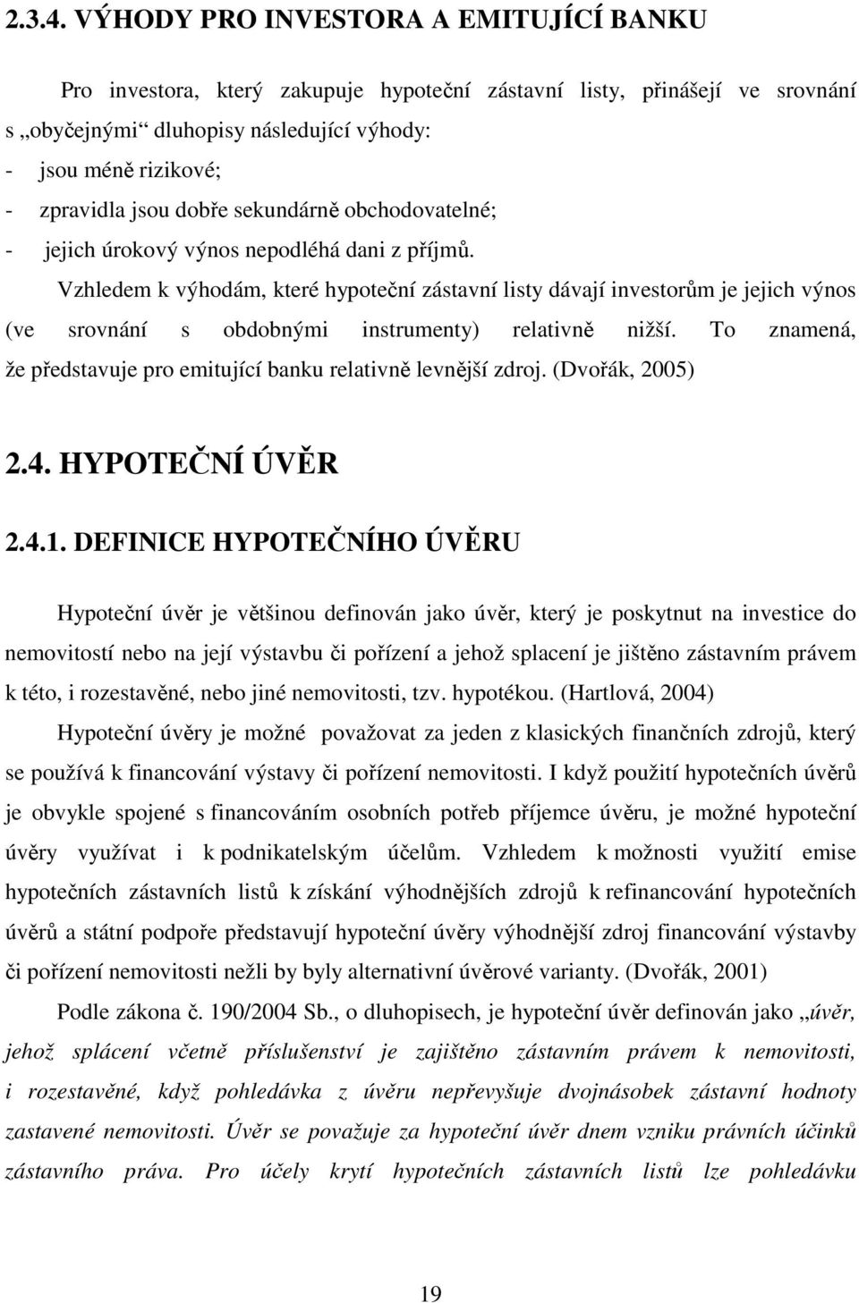 dobře sekundárně obchodovatelné; - jejich úrokový výnos nepodléhá dani z příjmů.