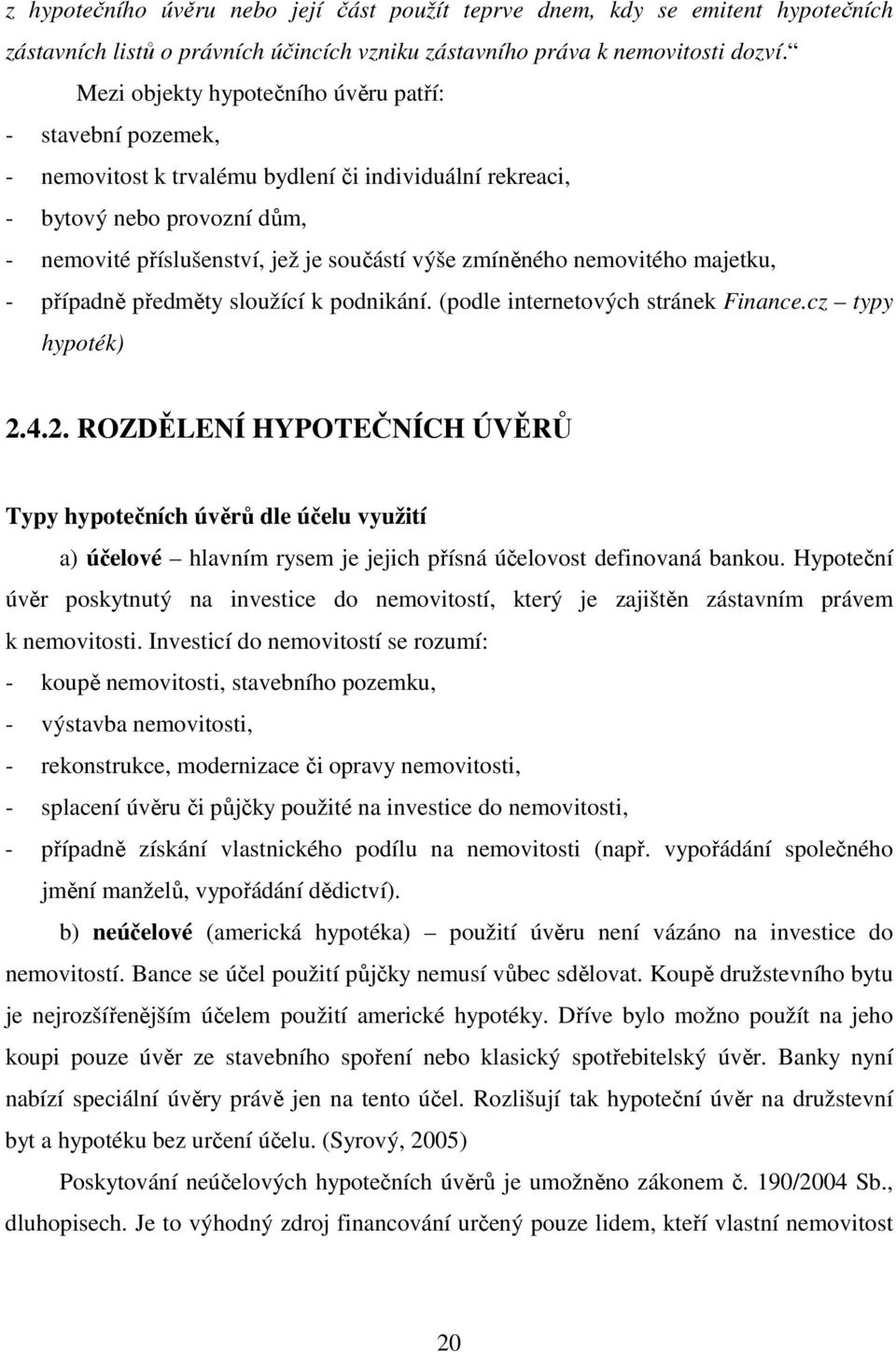 zmíněného nemovitého majetku, - případně předměty sloužící k podnikání. (podle internetových stránek Finance.cz typy hypoték) 2.