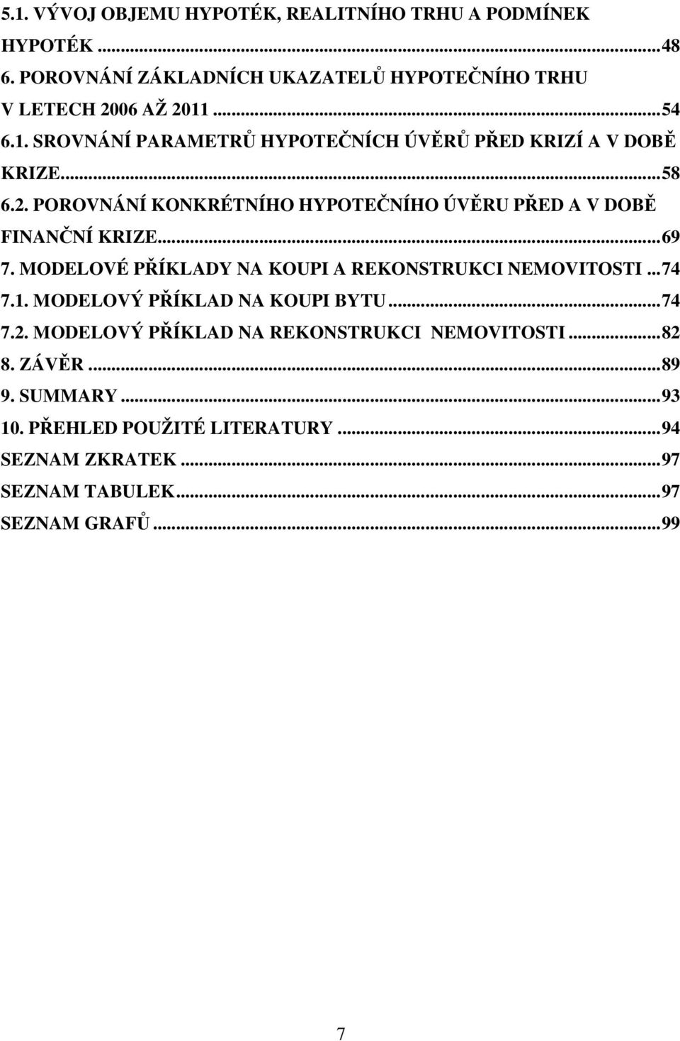 ..69 7. MODELOVÉ PŘÍKLADY NA KOUPI A REKONSTRUKCI NEMOVITOSTI...74 7.1. MODELOVÝ PŘÍKLAD NA KOUPI BYTU...74 7.2.