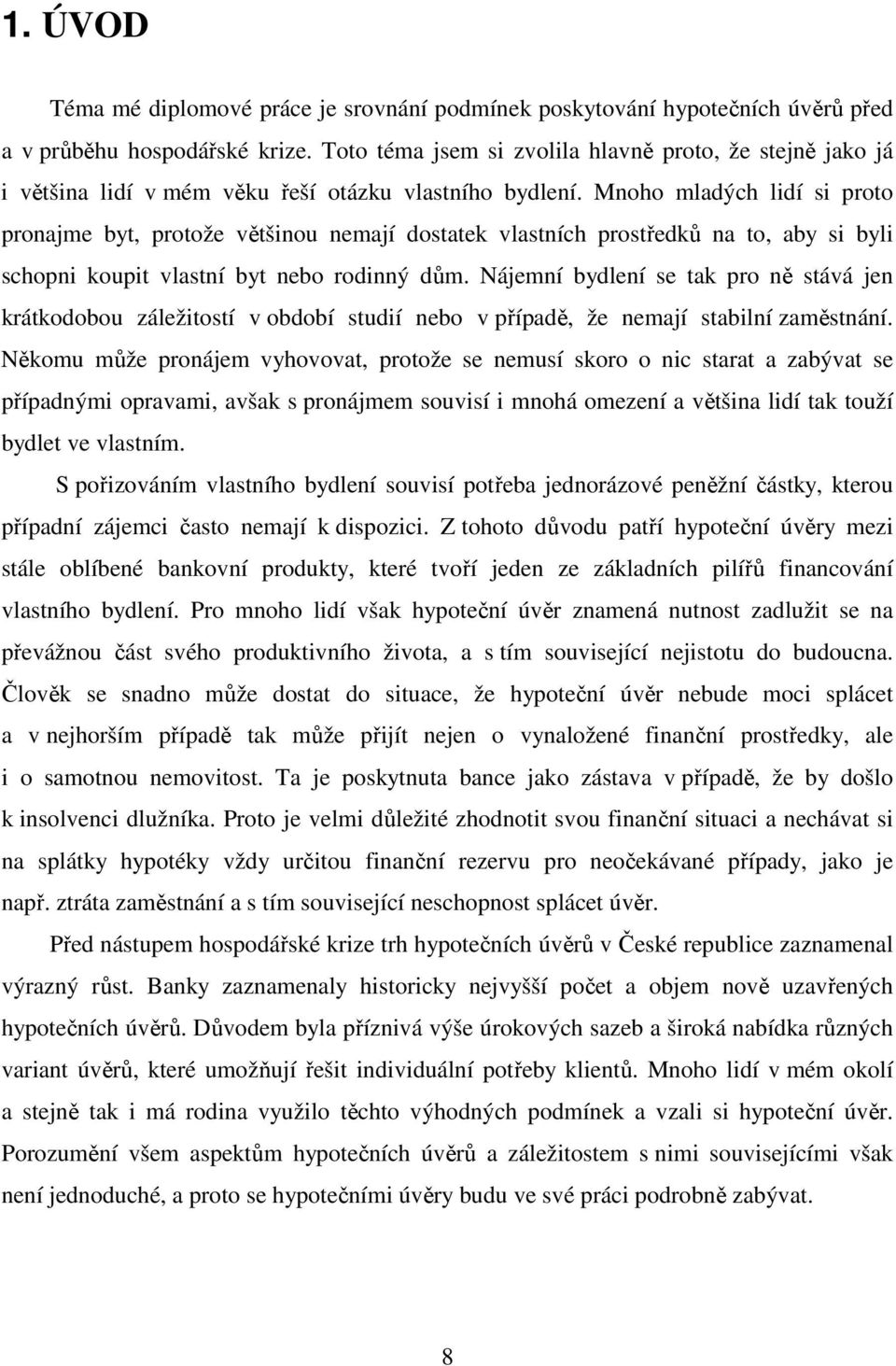 Mnoho mladých lidí si proto pronajme byt, protože většinou nemají dostatek vlastních prostředků na to, aby si byli schopni koupit vlastní byt nebo rodinný dům.