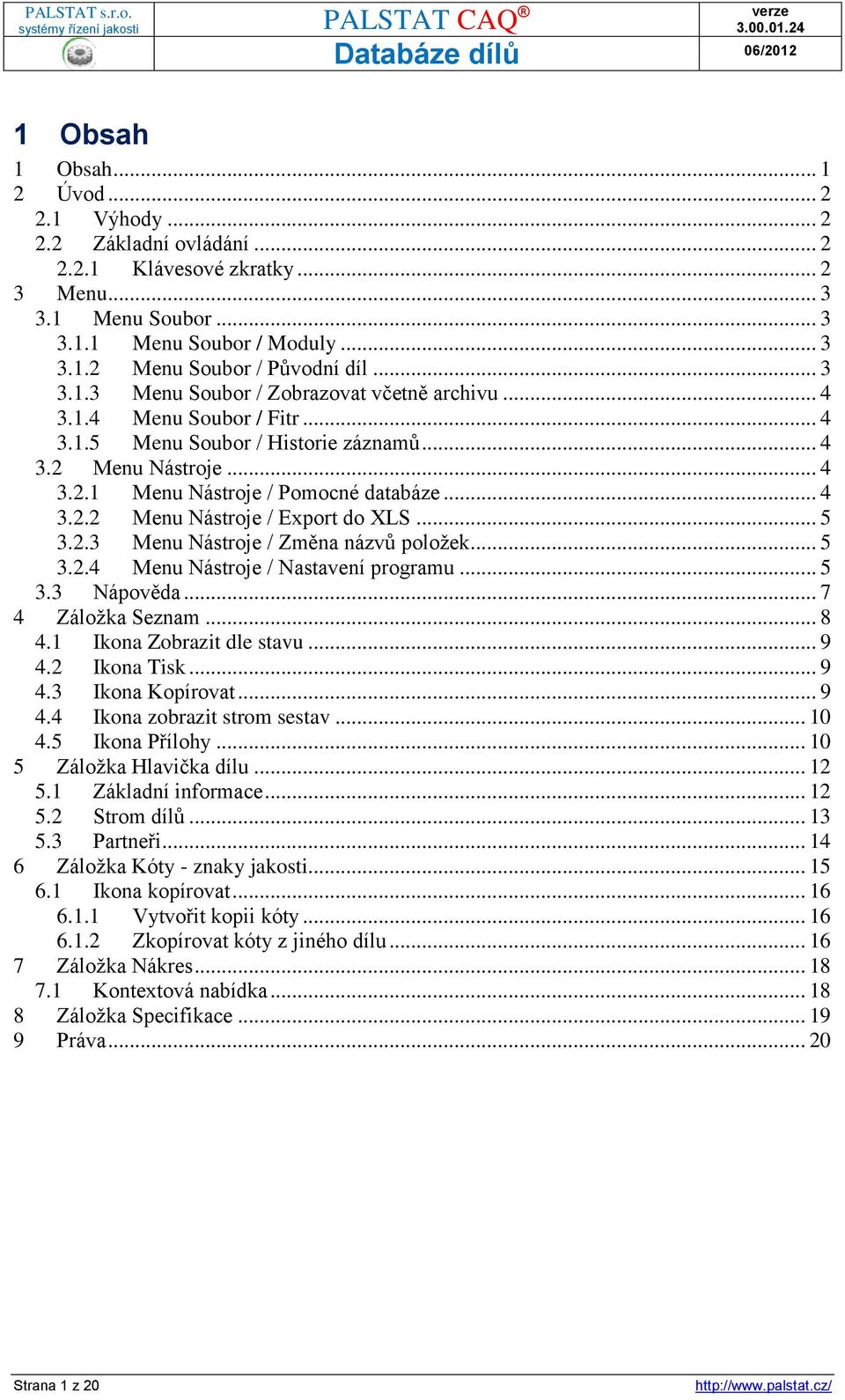 .. 5 3.2.3 Menu Nástroje / Změna názvů položek... 5 3.2.4 Menu Nástroje / Nastavení programu... 5 3.3 Nápověda... 7 4 Záložka Seznam... 8 4.1 Ikona Zobrazit dle stavu... 9 4.2 Ikona Tisk... 9 4.3 Ikona Kopírovat.