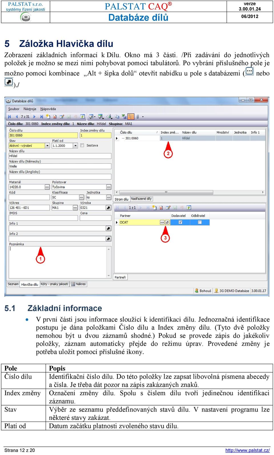 Jednoznačná identifikace postupu je dána položkami Číslo dílu a Index změny dílu. (Tyto dvě položky nemohou být u dvou záznamů shodné.