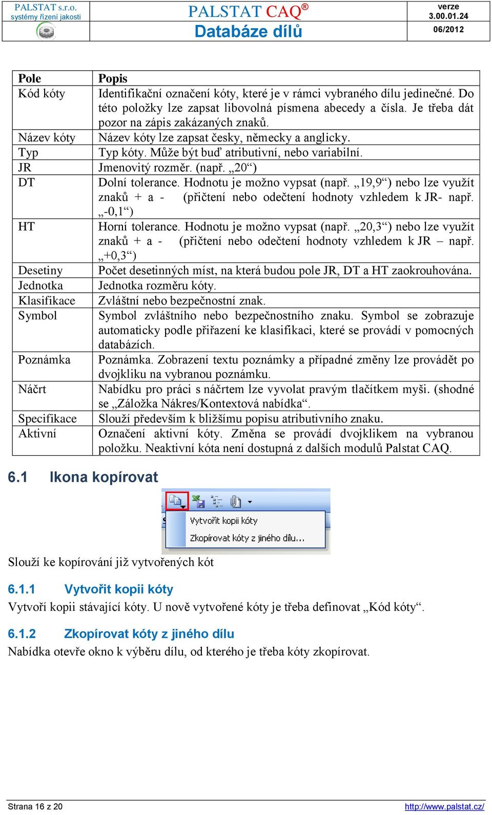 19,9 ) nebo lze využít znaků + a - (přičtení nebo odečtení hodnoty vzhledem k JR- např. -0,1 ) HT Horní tolerance. Hodnotu je možno vypsat (např.