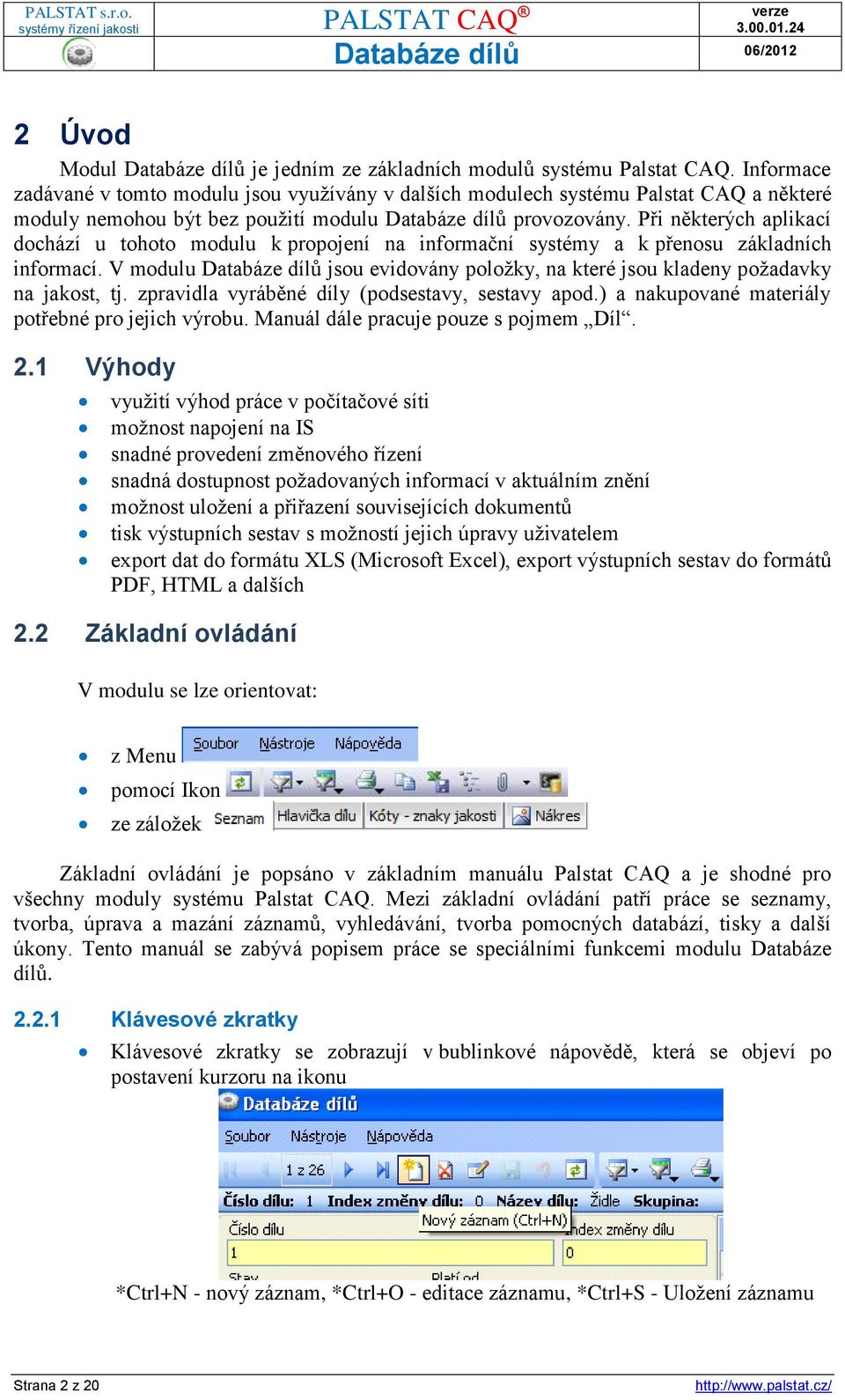 Při některých aplikací dochází u tohoto modulu k propojení na informační systémy a k přenosu základních informací. V modulu jsou evidovány položky, na které jsou kladeny požadavky na jakost, tj.