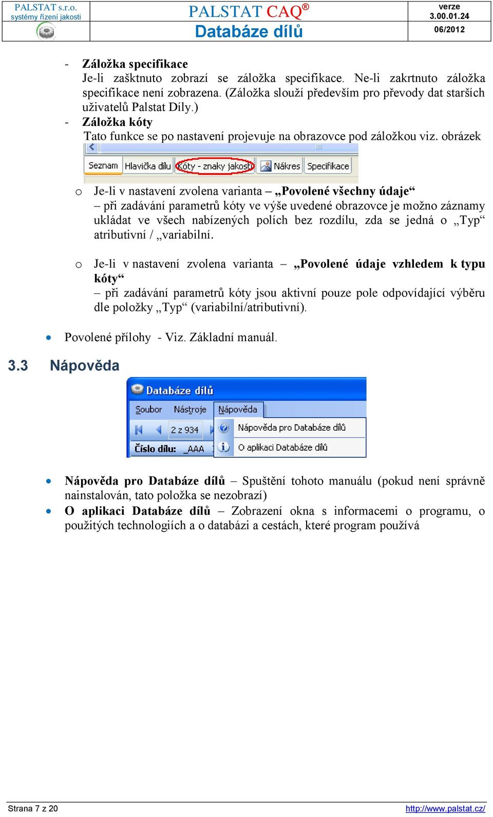 obrázek o Je-li v nastavení zvolena varianta Povolené všechny údaje při zadávání parametrů kóty ve výše uvedené obrazovce je možno záznamy ukládat ve všech nabízených polích bez rozdílu, zda se jedná