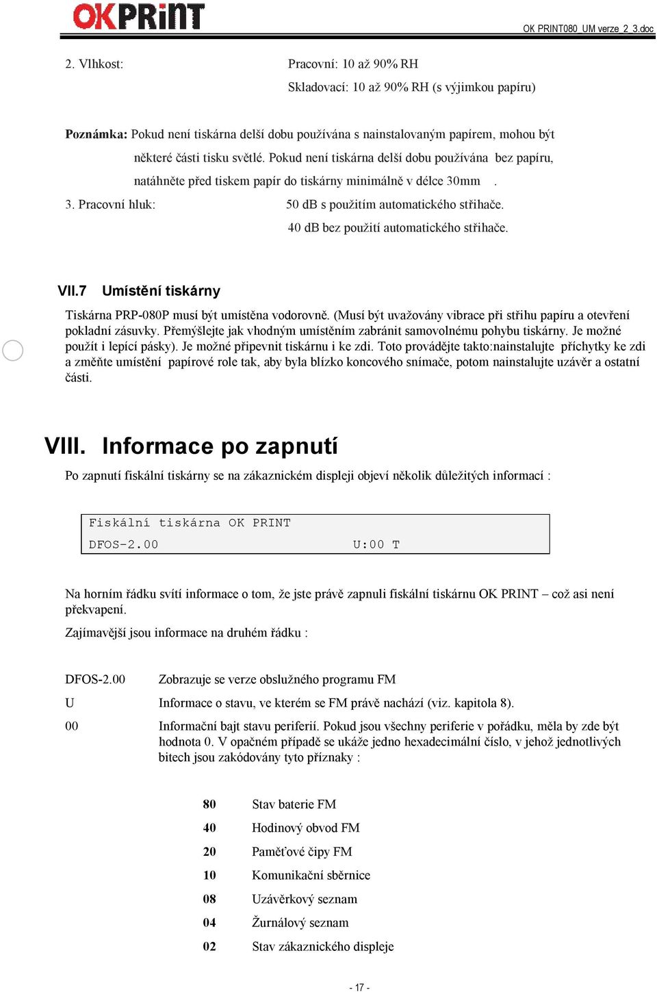 40 db bez použití automatického střihače. VII.7 Umístění tiskárny Tiskárna PRP-080P musí být umístěna vodorovně. (Musí být uvažovány vibrace při střihu papíru a otevření pokladní zásuvky.