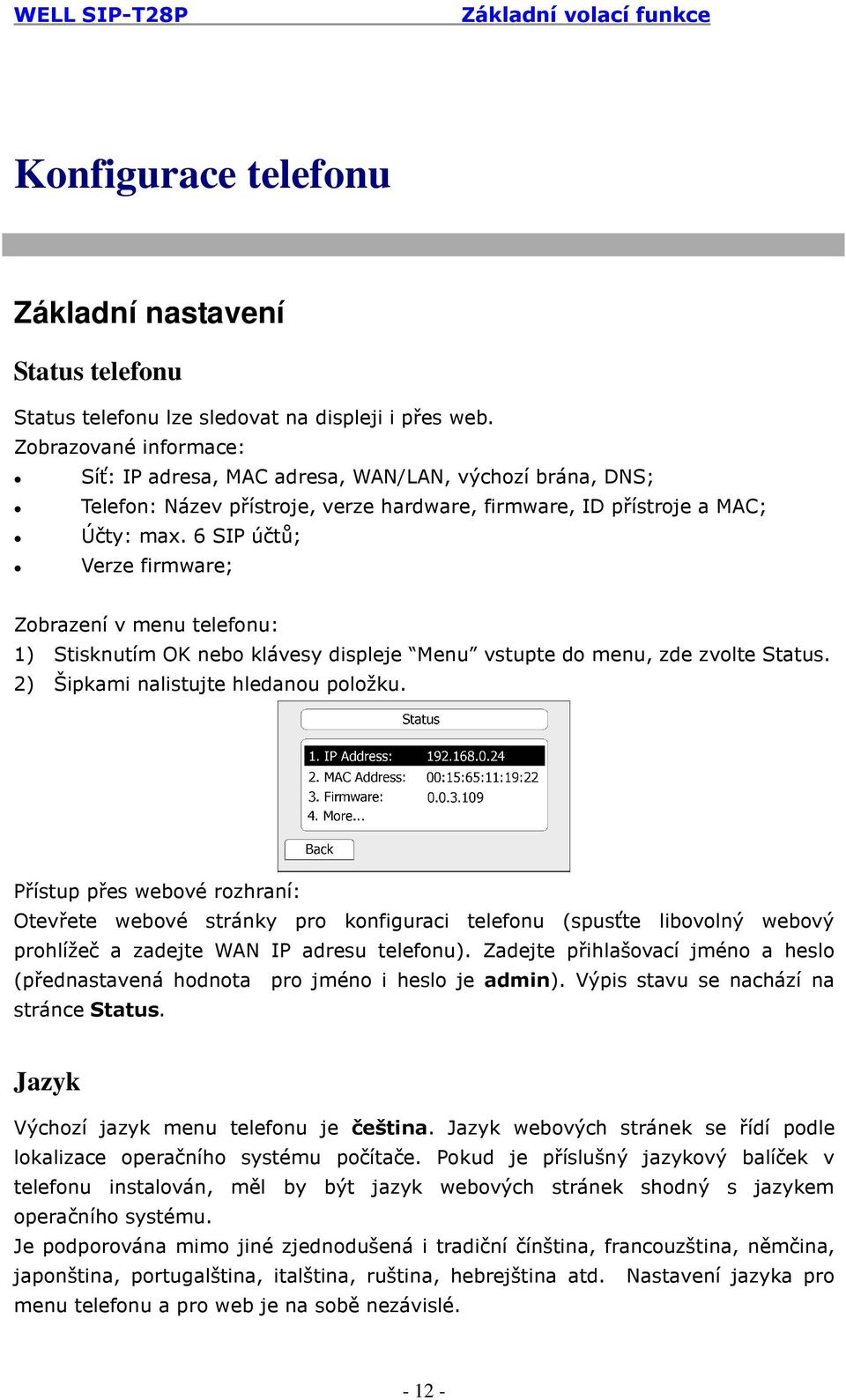 6 SIP účtů; Verze firmware; Zobrazení v menu telefonu: 1) Stisknutím OK nebo klávesy displeje Menu vstupte do menu, zde zvolte Status. 2) Šipkami nalistujte hledanou položku.