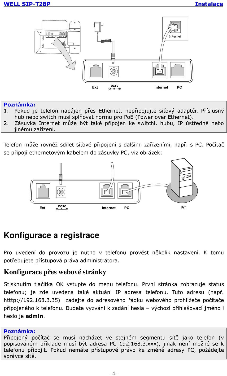 Počítač se připojí ethernetovým kabelem do zásuvky PC, viz obrázek: Konfigurace a registrace Pro uvedení do provozu je nutno v telefonu provést několik nastavení.