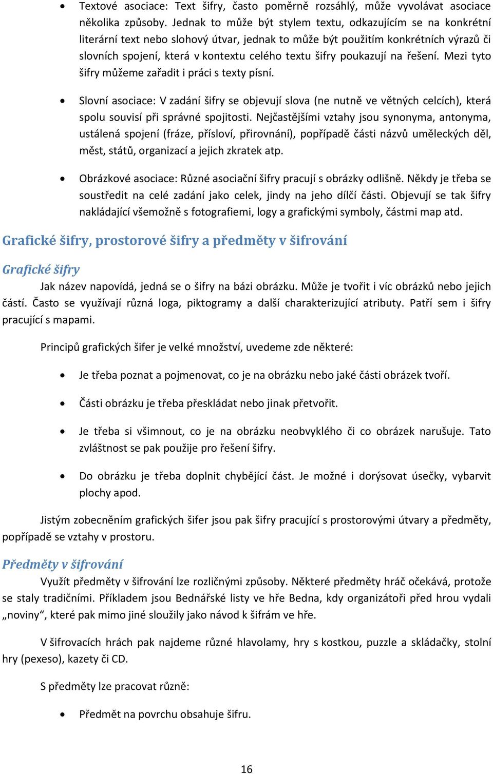 poukazují na řešení. Mezi tyto šifry můžeme zařadit i práci s texty písní. Slovní asociace: V zadání šifry se objevují slova (ne nutně ve větných celcích), která spolu souvisí při správné spojitosti.