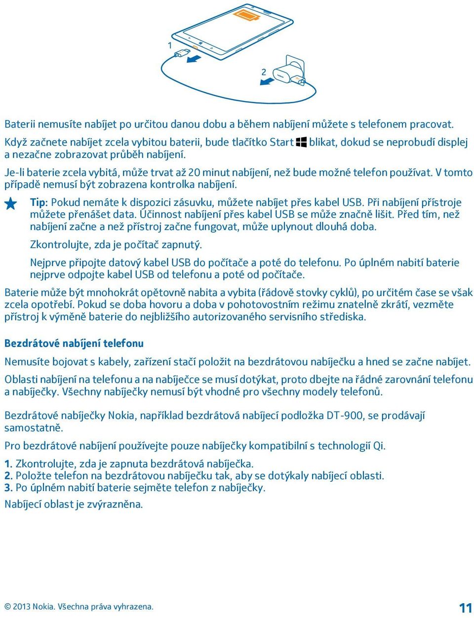 Je-li baterie zcela vybitá, může trvat až 20 minut nabíjení, než bude možné telefon používat. V tomto případě nemusí být zobrazena kontrolka nabíjení.