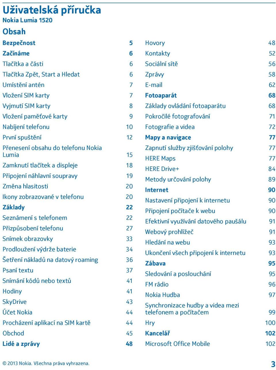 Základy 22 Seznámení s telefonem 22 Přizpůsobení telefonu 27 Snímek obrazovky 33 Prodloužení výdrže baterie 34 Šetření nákladů na datový roaming 36 Psaní textu 37 Snímání kódů nebo textů 41 Hodiny 41