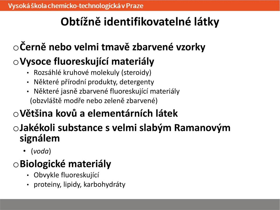 fluoreskující materiály (obzvláště modře nebo zeleně zbarvené) ovětšina kovů a elementárních látek ojakékoli