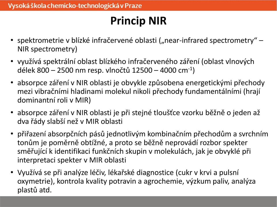 absorpce záření v NIR oblasti je při stejné tloušťce vzorku běžně o jeden až dva řády slabší než v MIR oblasti přiřazení absorpčních pásů jednotlivým kombinačním přechodům a svrchním tonům je poměrně