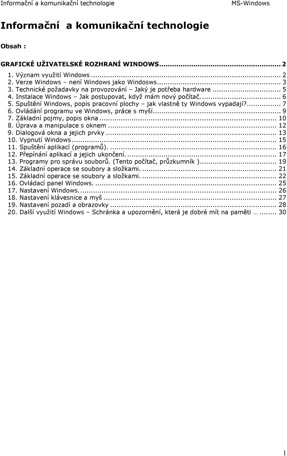 Spuštění Windows, popis pracovní plochy jak vlastně ty Windows vypadají?... 7 6. Ovládání programu ve Windows, práce s myší... 9 7. Základní pojmy, popis okna... 10 8. Úprava a manipulace s oknem.