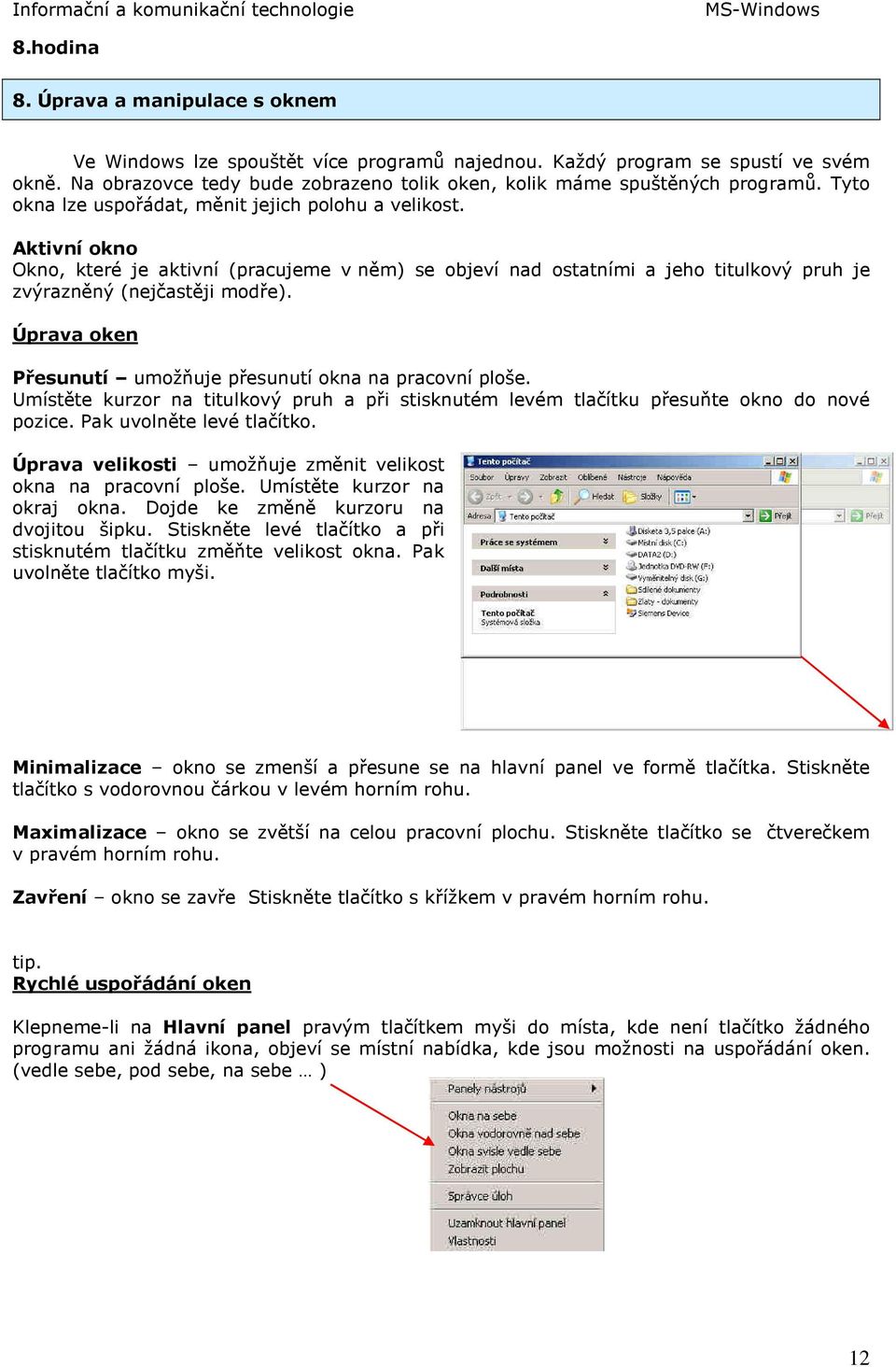 Aktivní okno Okno, které je aktivní (pracujeme v něm) se objeví nad ostatními a jeho titulkový pruh je zvýrazněný (nejčastěji modře). Úprava oken Přesunutí umožňuje přesunutí okna na pracovní ploše.