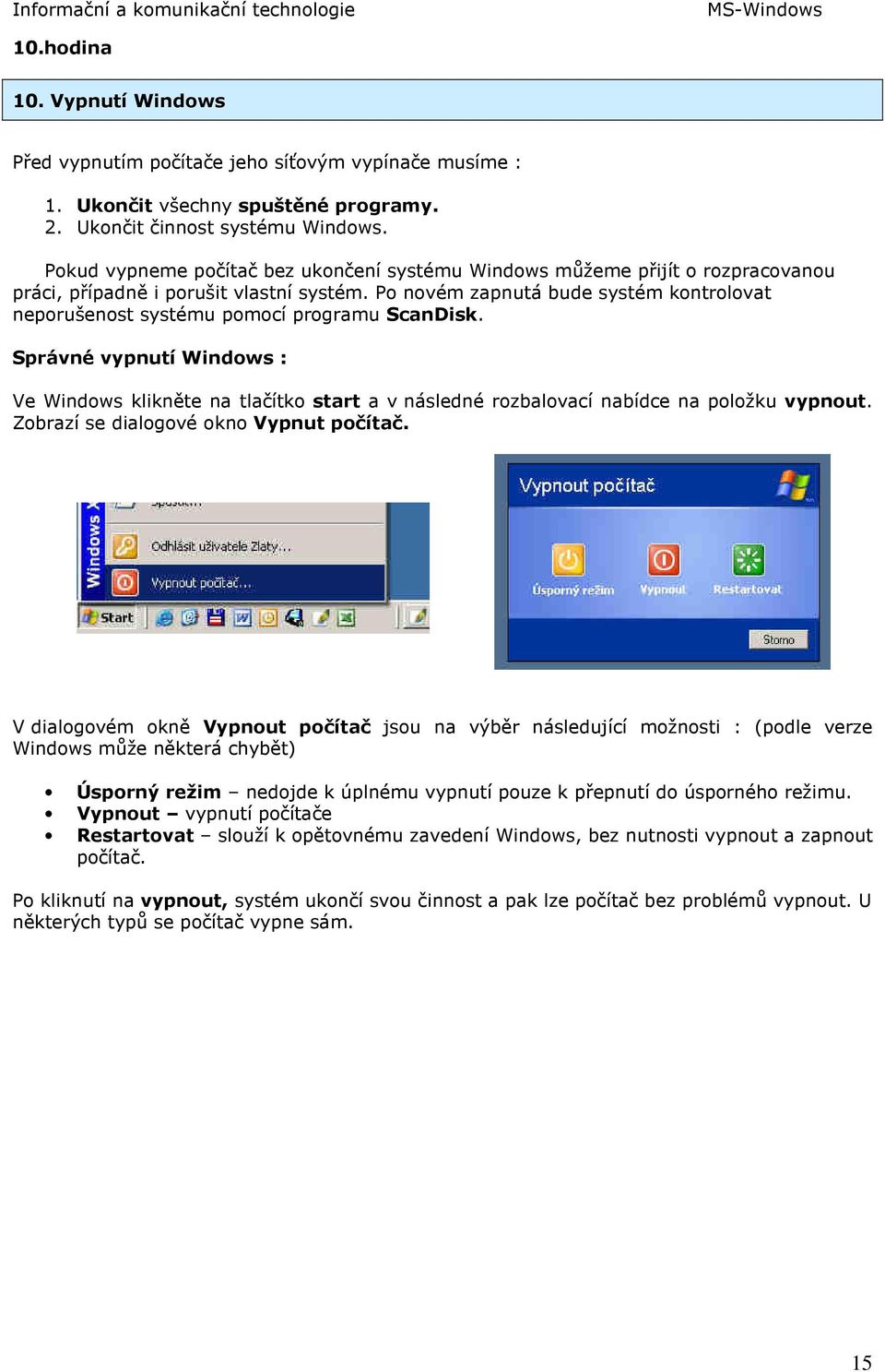 Po novém zapnutá bude systém kontrolovat neporušenost systému pomocí programu ScanDisk.