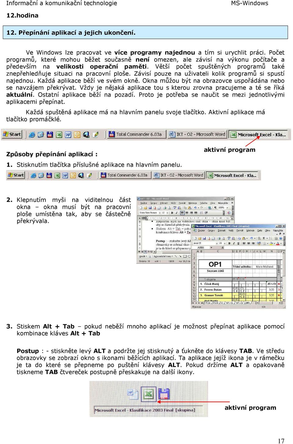 Větší počet spuštěných programů také znepřehledňuje situaci na pracovní ploše. Závisí pouze na uživateli kolik programů si spustí najednou. Každá aplikace běží ve svém okně.