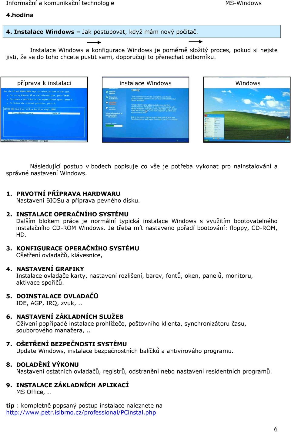 příprava k instalaci instalace Windows Windows Následující postup v bodech popisuje co vše je potřeba vykonat pro nainstalování a správné nastavení Windows. 1.