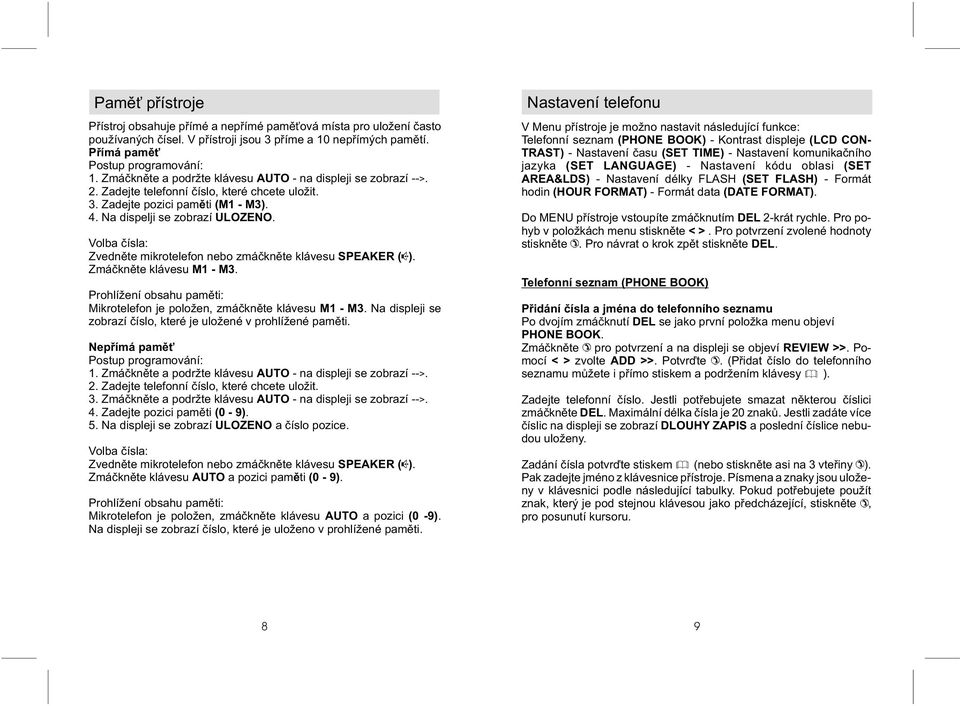 Volba èísla: Zvednìte mikrotelefon nebo zmáèknìte klávesu SPEAKER ( ). Zmáèknìte klávesu M1 - M3. Prohlížení obsahu pamìti: Mikrotelefon je položen, zmáèknìte klávesu M1 - M3.