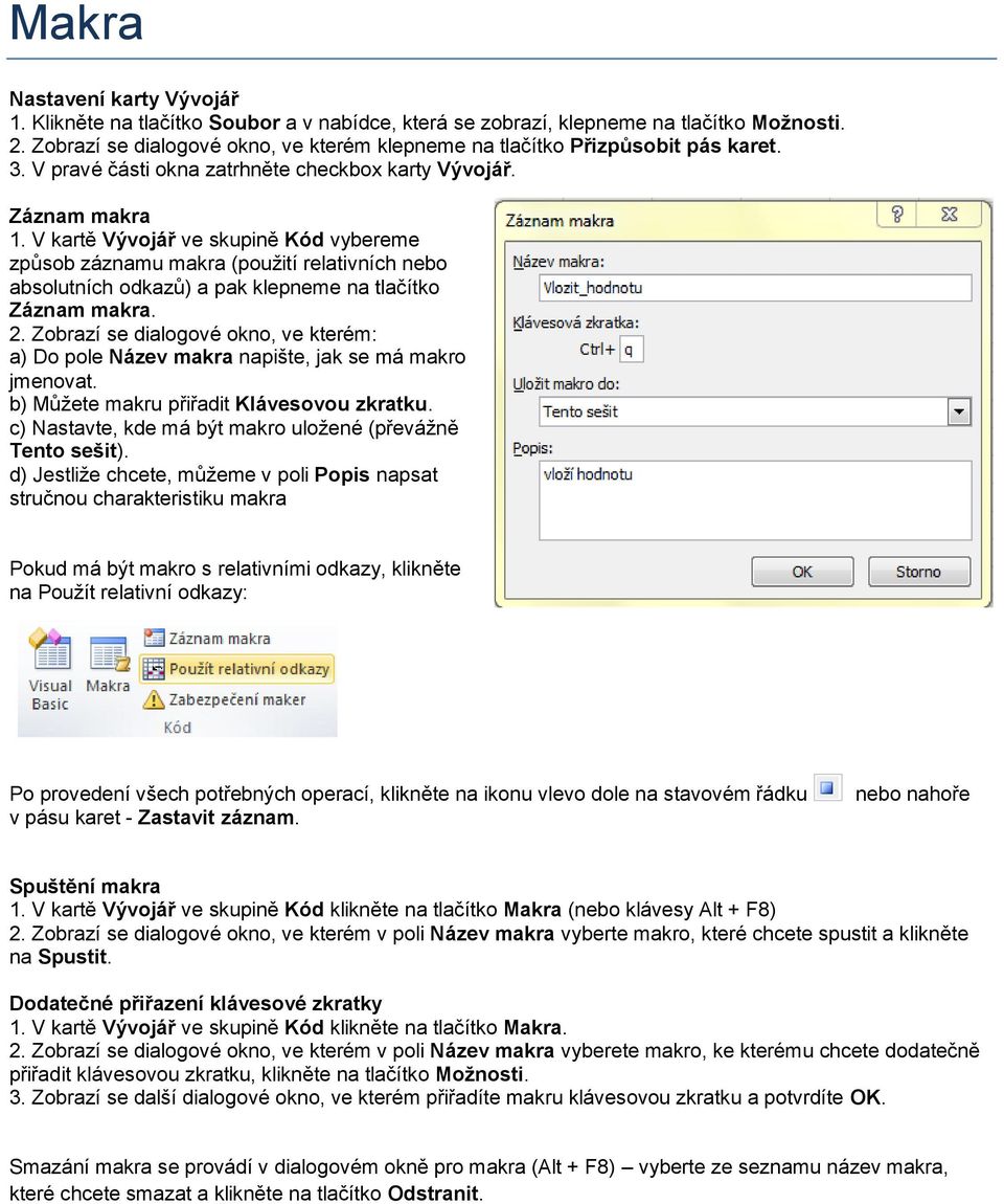 V kartě Vývojář ve skupině Kód vybereme způsob záznamu makra (použití relativních nebo absolutních odkazů) a pak klepneme na tlačítko Záznam makra. 2.