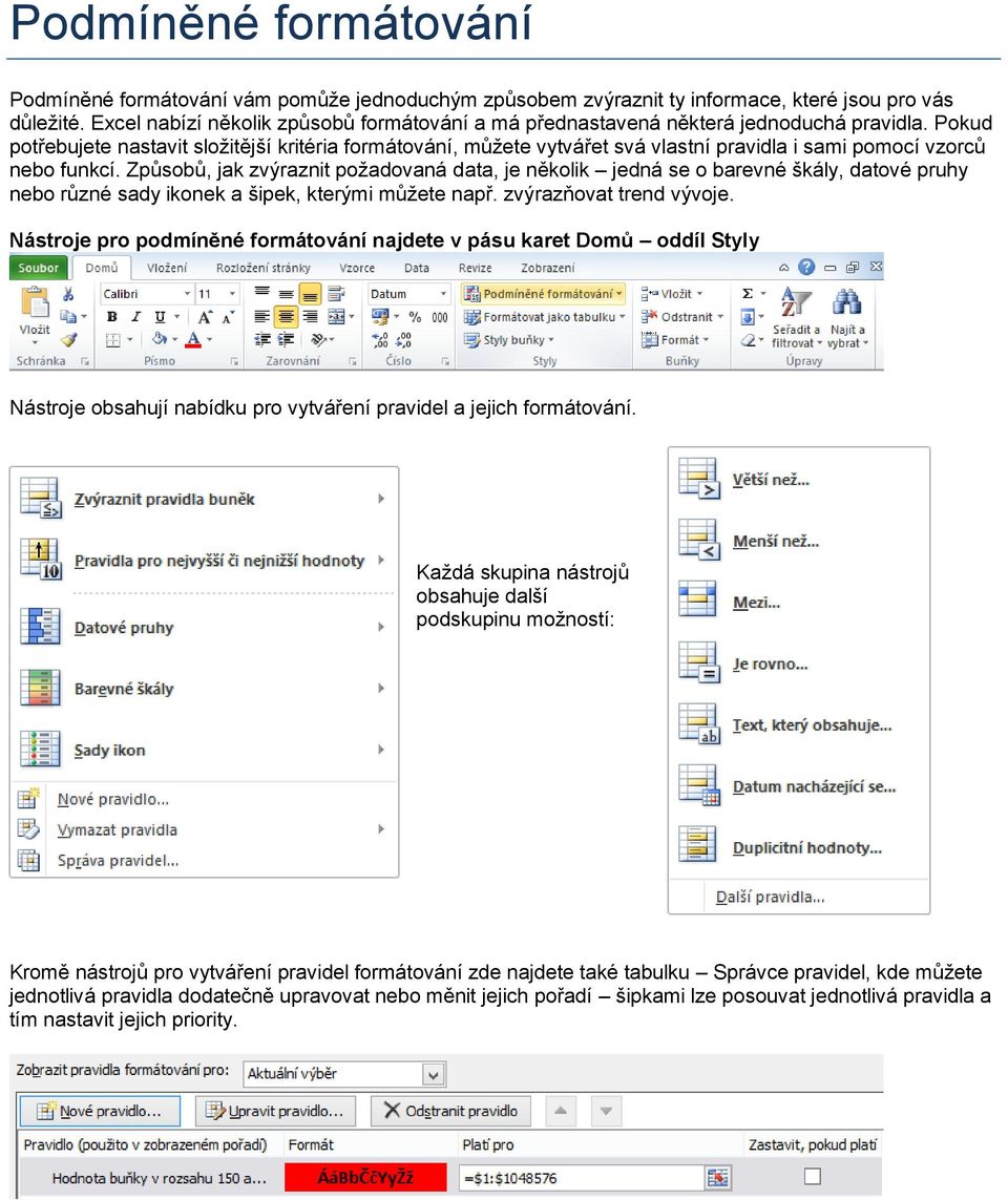 Pokud potřebujete nastavit složitější kritéria formátování, můžete vytvářet svá vlastní pravidla i sami pomocí vzorců nebo funkcí.