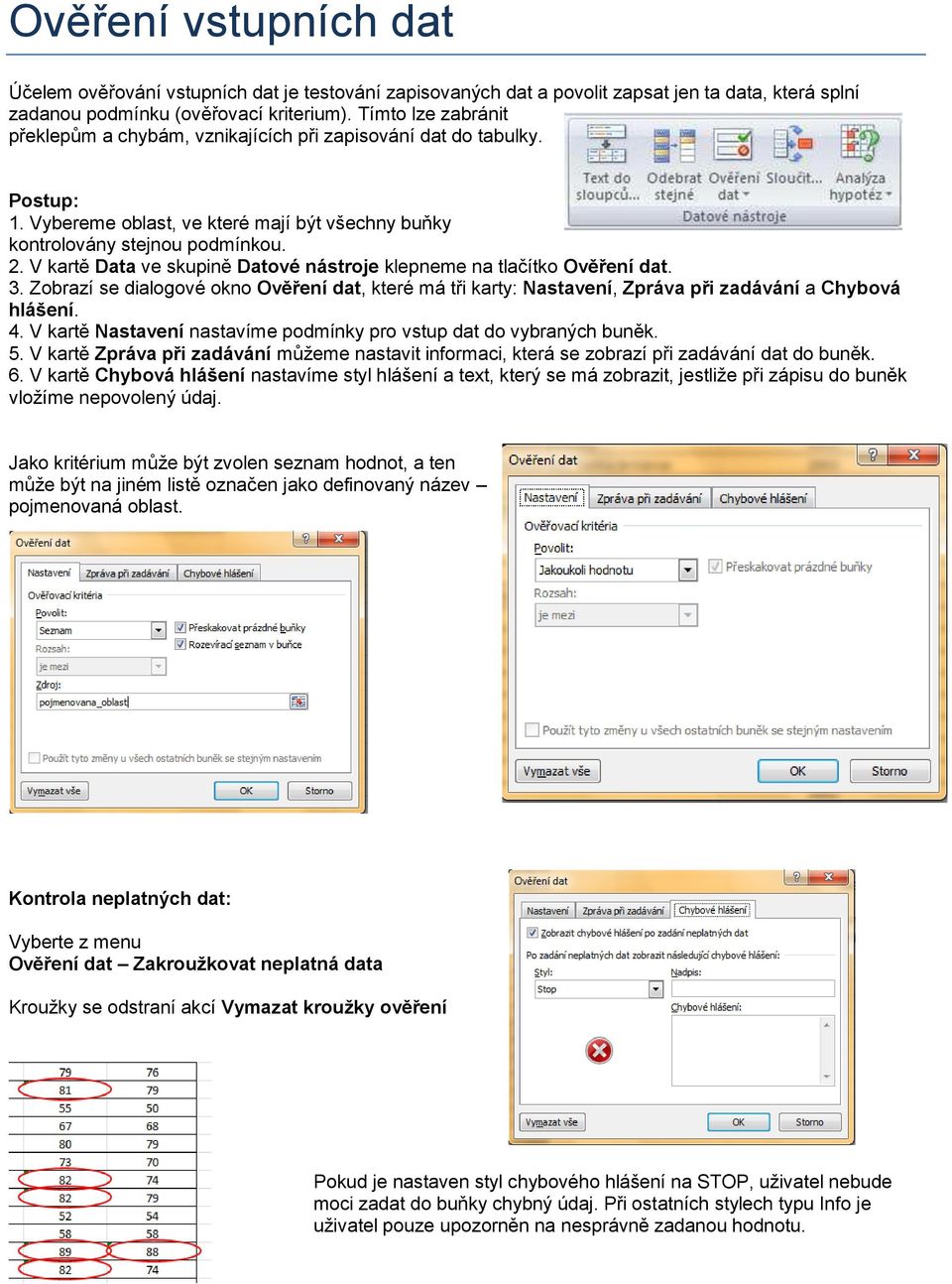 V kartě Data ve skupině Datové nástroje klepneme na tlačítko Ověření dat. 3. Zobrazí se dialogové okno Ověření dat, které má tři karty: Nastavení, Zpráva při zadávání a Chybová hlášení. 4.