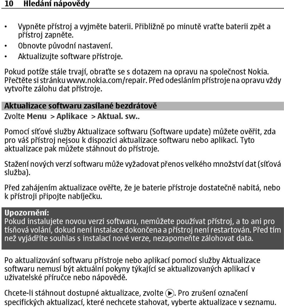 Aktualizace softwaru zasílané bezdrátově Zvolte Menu > Aplikace > Aktual. sw.