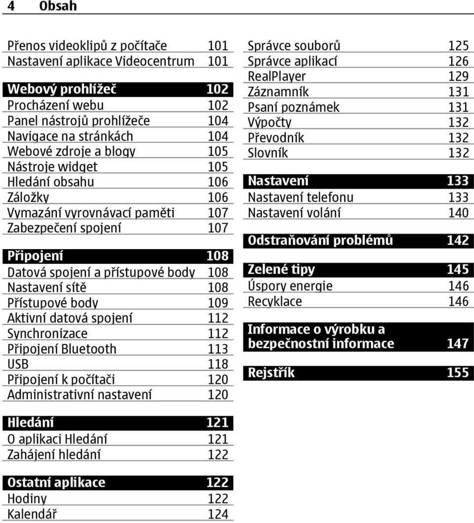 Aktivní datová spojení 112 Synchronizace 112 Připojení Bluetooth 113 USB 118 Připojení k počítači 120 Administrativní nastavení 120 Správce souborů 125 Správce aplikací 126 RealPlayer 129 Záznamník