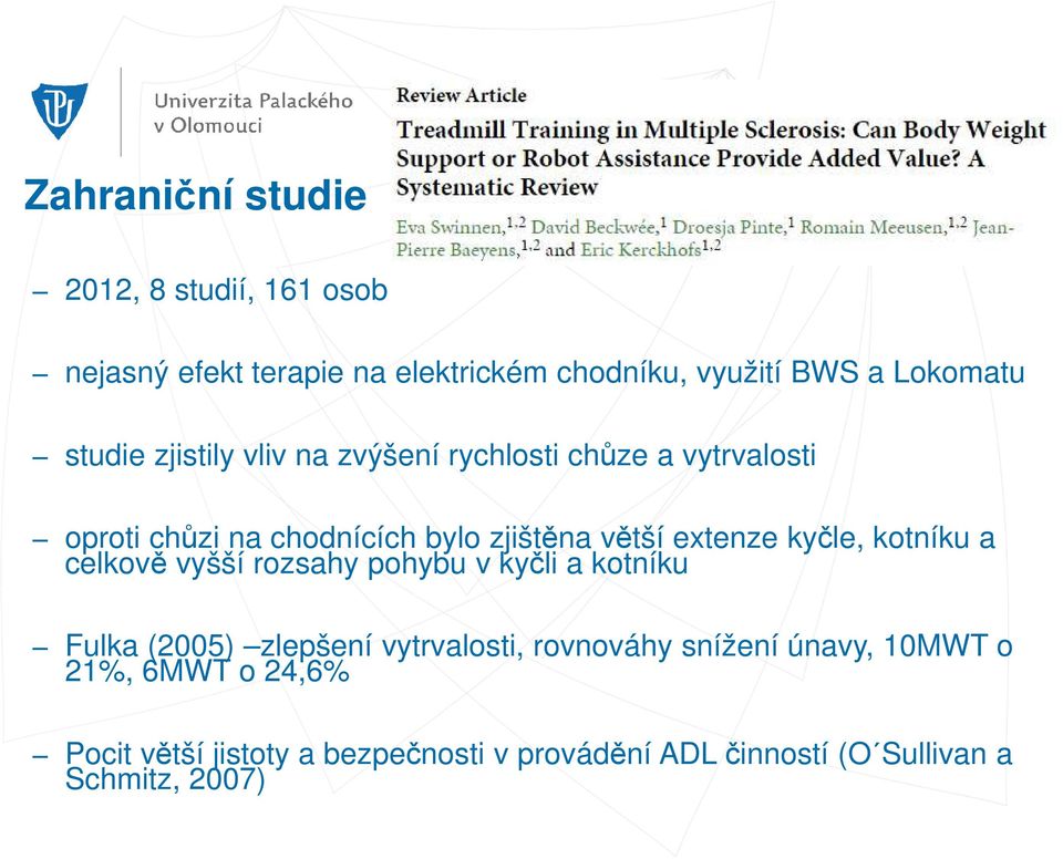 kyčle, kotníku a celkově vyšší rozsahy pohybu v kyčli a kotníku Fulka (2005) zlepšení vytrvalosti, rovnováhy snížení