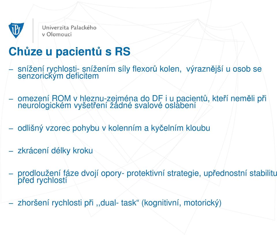 svalové oslabení odlišný vzorec pohybu v kolenním a kyčelním kloubu zkrácení délky kroku prodloužení fáze dvojí