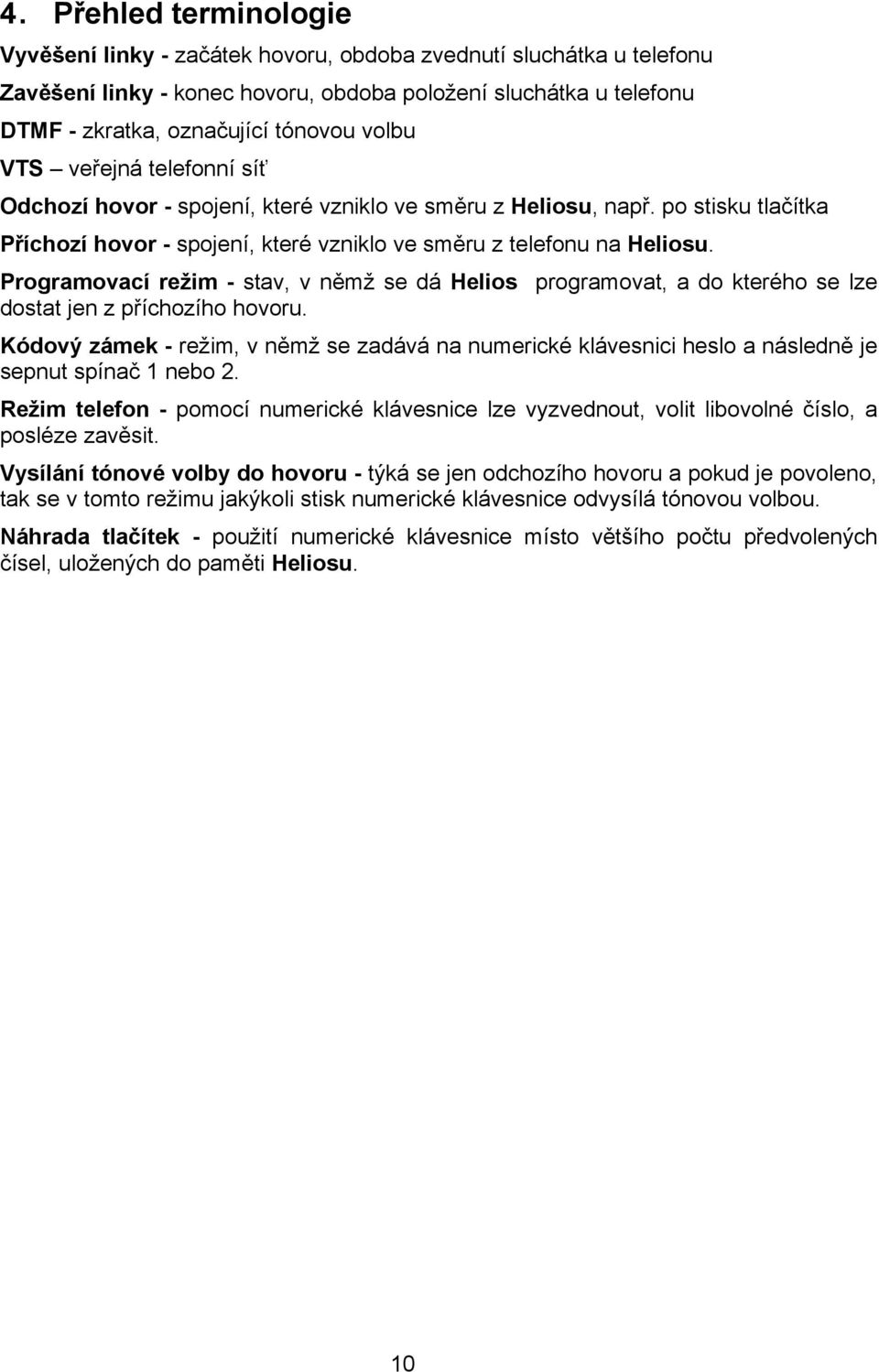 Programovací režim - stav, v němž se dá Helios programovat, a do kterého se lze dostat jen z příchozího hovoru.