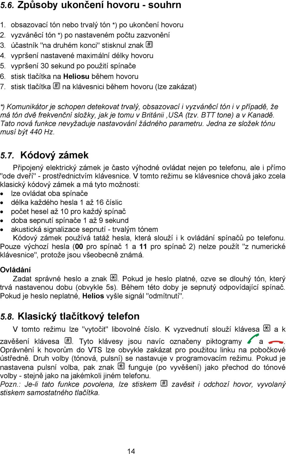 stisk tlačítka na klávesnici během hovoru (lze zakázat) *) Komunikátor je schopen detekovat trvalý, obsazovací i vyzváněcí tón i v případě, že má tón dvě frekvenční složky, jak je tomu v Británii,USA